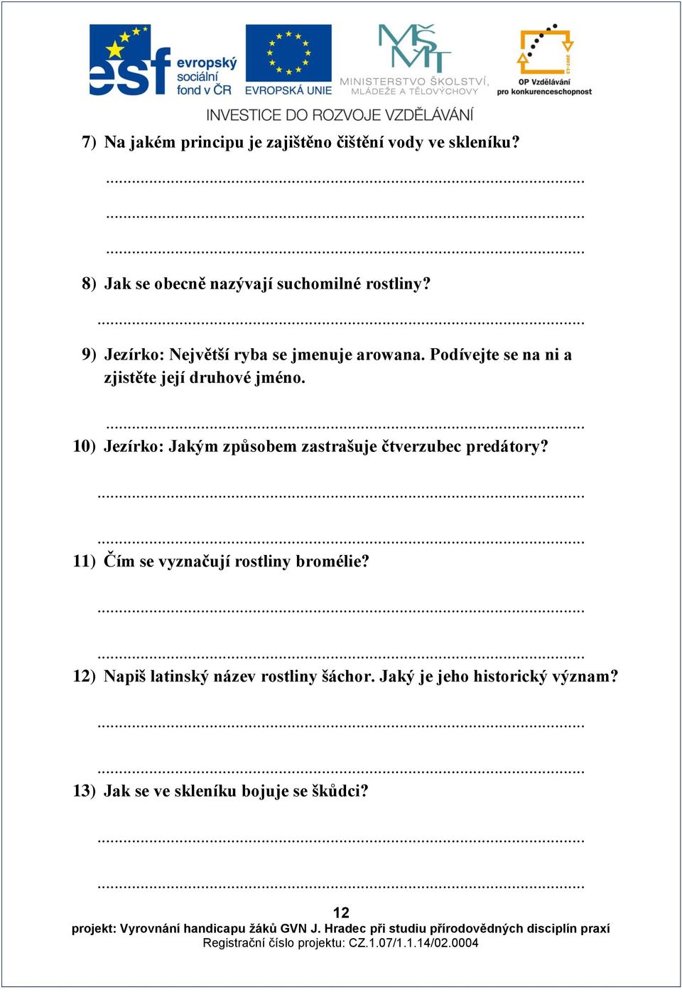 10) Jezírko: Jakým způsobem zastrašuje čtverzubec predátory?.... 11) Čím se vyznačují rostliny bromélie?