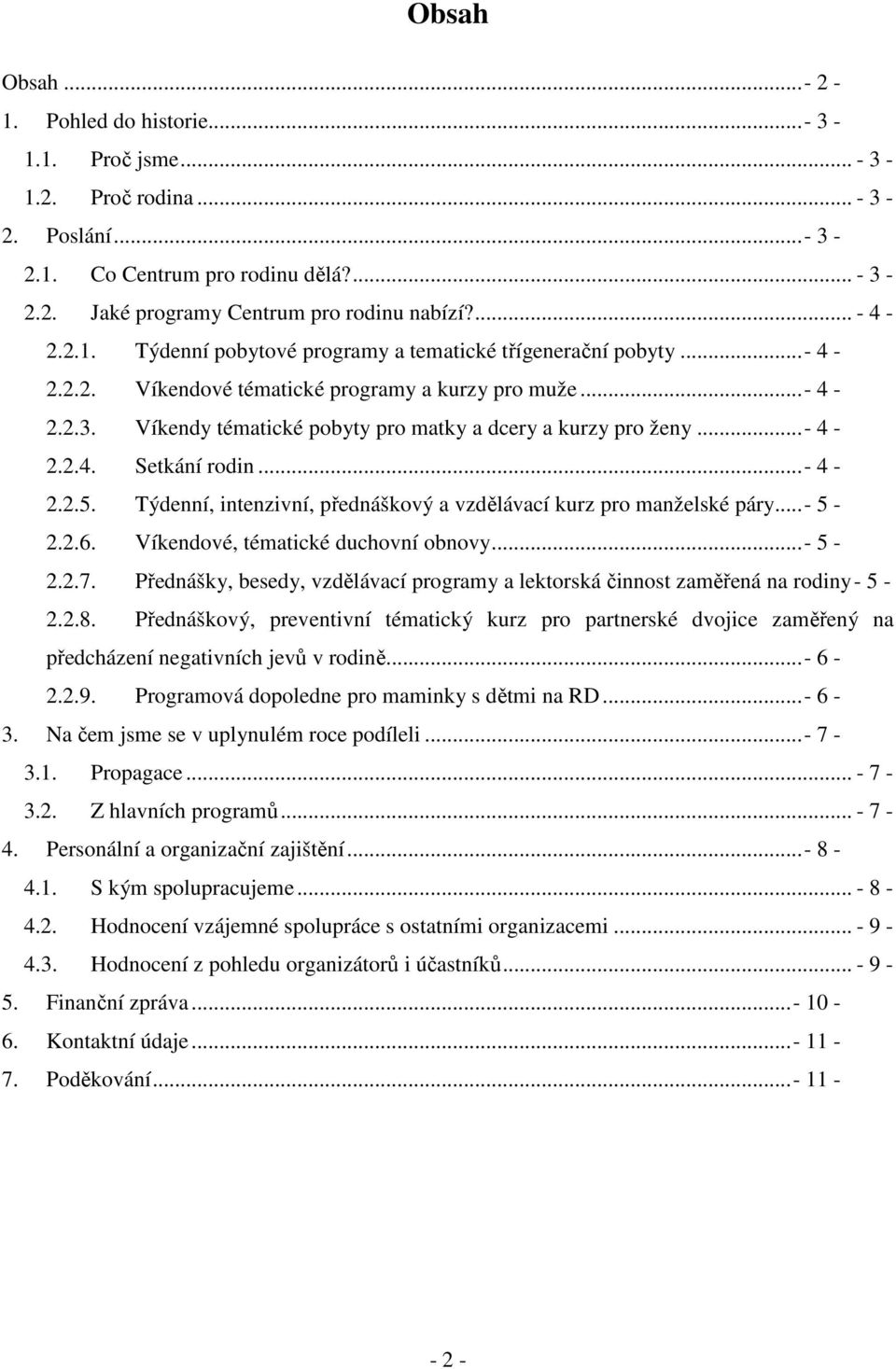 Víkendy tématické pobyty pro matky a dcery a kurzy pro ženy...- 4-2.2.4. Setkání rodin...- 4-2.2.5. Týdenní, intenzivní, přednáškový a vzdělávací kurz pro manželské páry...- 5-2.2.6.