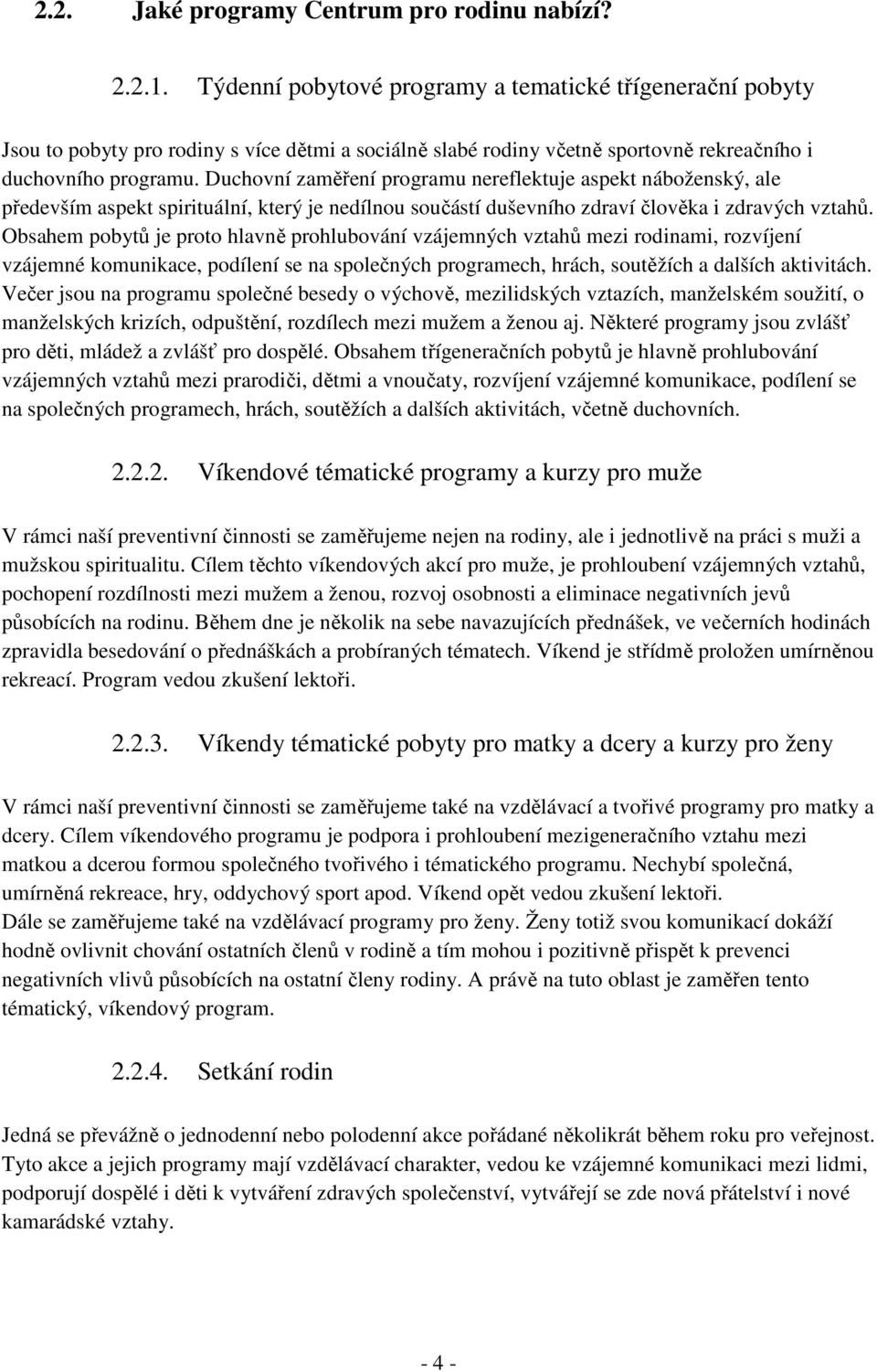 Duchovní zaměření programu nereflektuje aspekt náboženský, ale především aspekt spirituální, který je nedílnou součástí duševního zdraví člověka i zdravých vztahů.