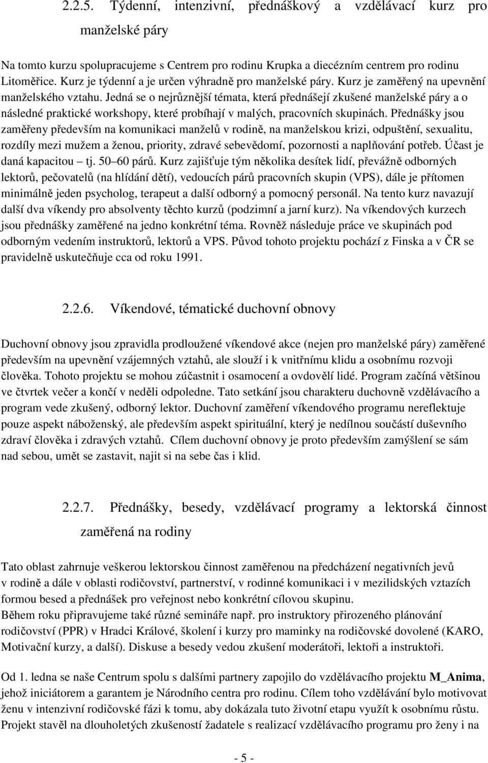 Jedná se o nejrůznější témata, která přednášejí zkušené manželské páry a o následné praktické workshopy, které probíhají v malých, pracovních skupinách.