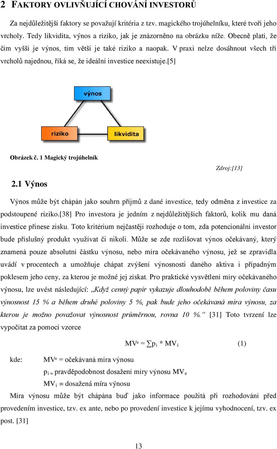 V praxi nelze dosáhnout všech tří vrcholů najednou, říká se, že ideální investice neexistuje.[5] Obrázek č. 1 Magický trojúhelník Zdroj:[13] 2.