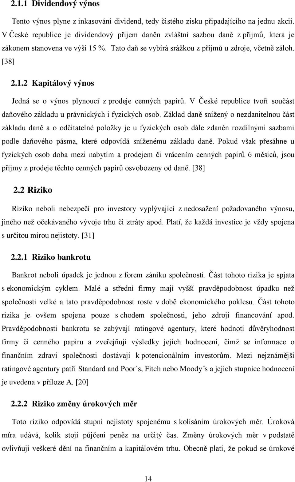 V České republice tvoří součást daňového základu u právnických i fyzických osob.