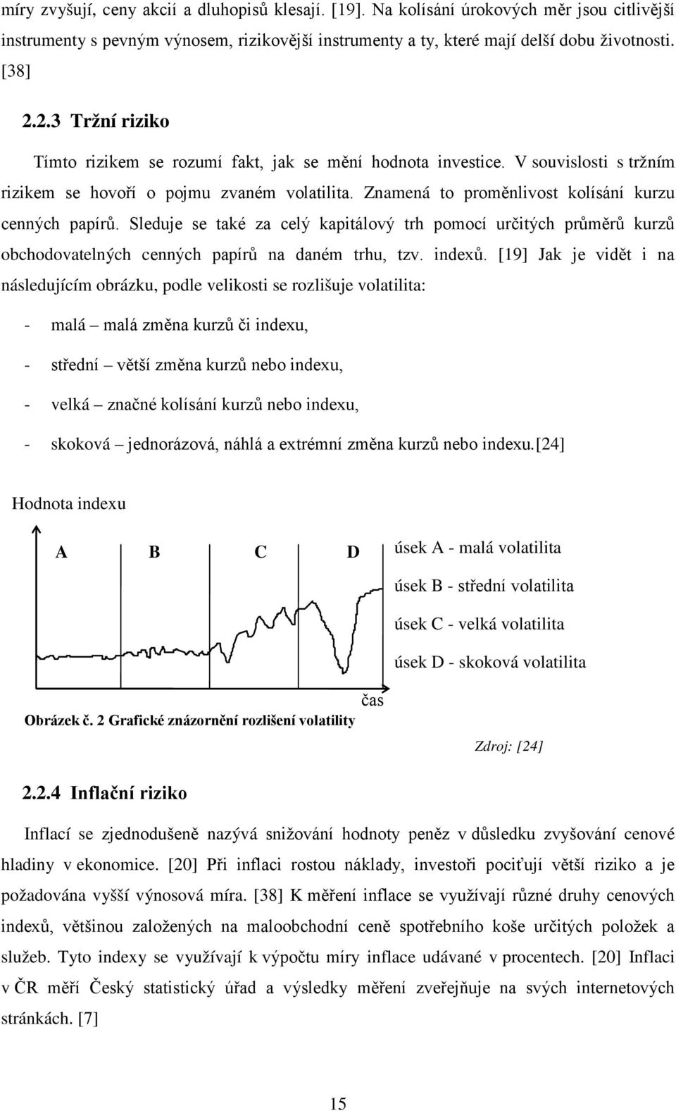 Sleduje se také za celý kapitálový trh pomocí určitých průměrů kurzů obchodovatelných cenných papírů na daném trhu, tzv. indexů.