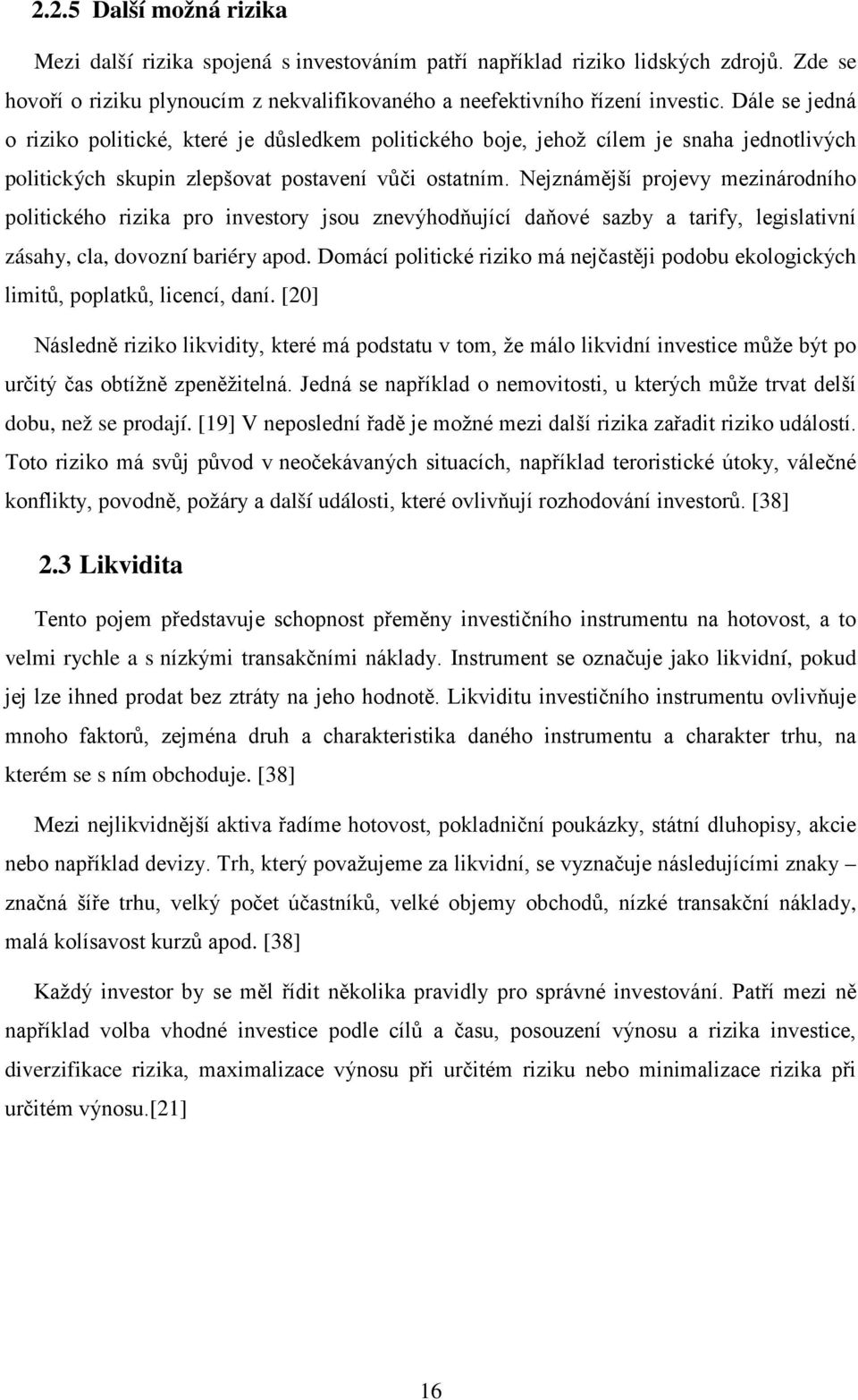 Nejznámější projevy mezinárodního politického rizika pro investory jsou znevýhodňující daňové sazby a tarify, legislativní zásahy, cla, dovozní bariéry apod.