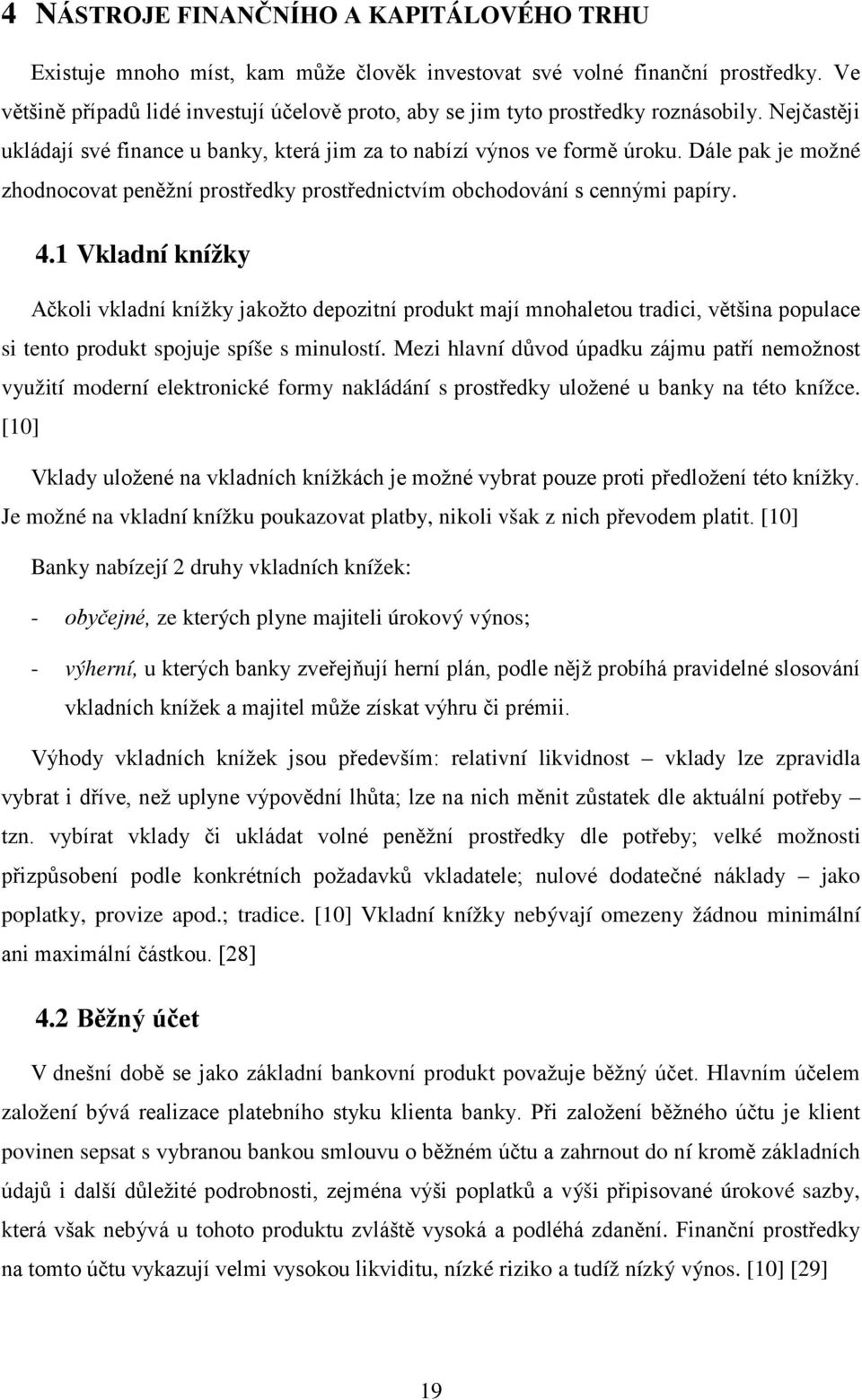 Dále pak je možné zhodnocovat peněžní prostředky prostřednictvím obchodování s cennými papíry. 4.