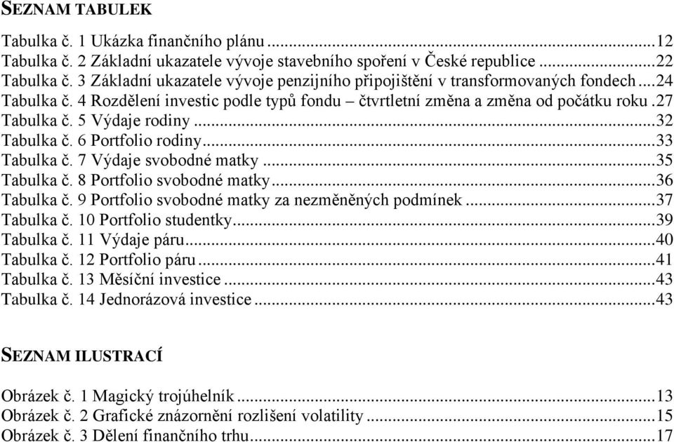 5 Výdaje rodiny... 32 Tabulka č. 6 Portfolio rodiny... 33 Tabulka č. 7 Výdaje svobodné matky... 35 Tabulka č. 8 Portfolio svobodné matky... 36 Tabulka č.