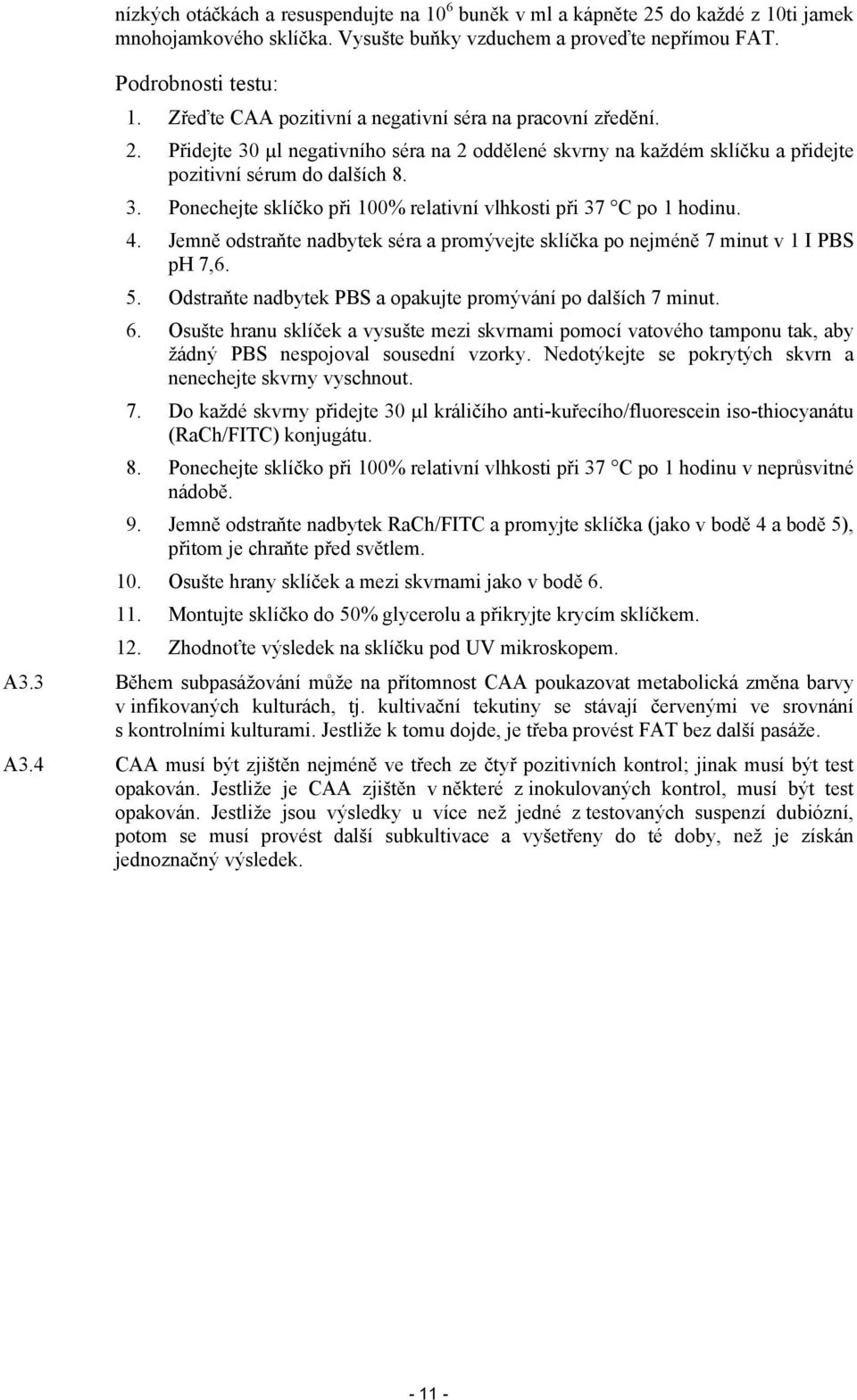 4. Jemně odstraňte nadbytek séra a promývejte sklíčka po nejméně 7 minut v 1 I PBS ph 7,6. 5. Odstraňte nadbytek PBS a opakujte promývání po dalších 7 minut. 6.