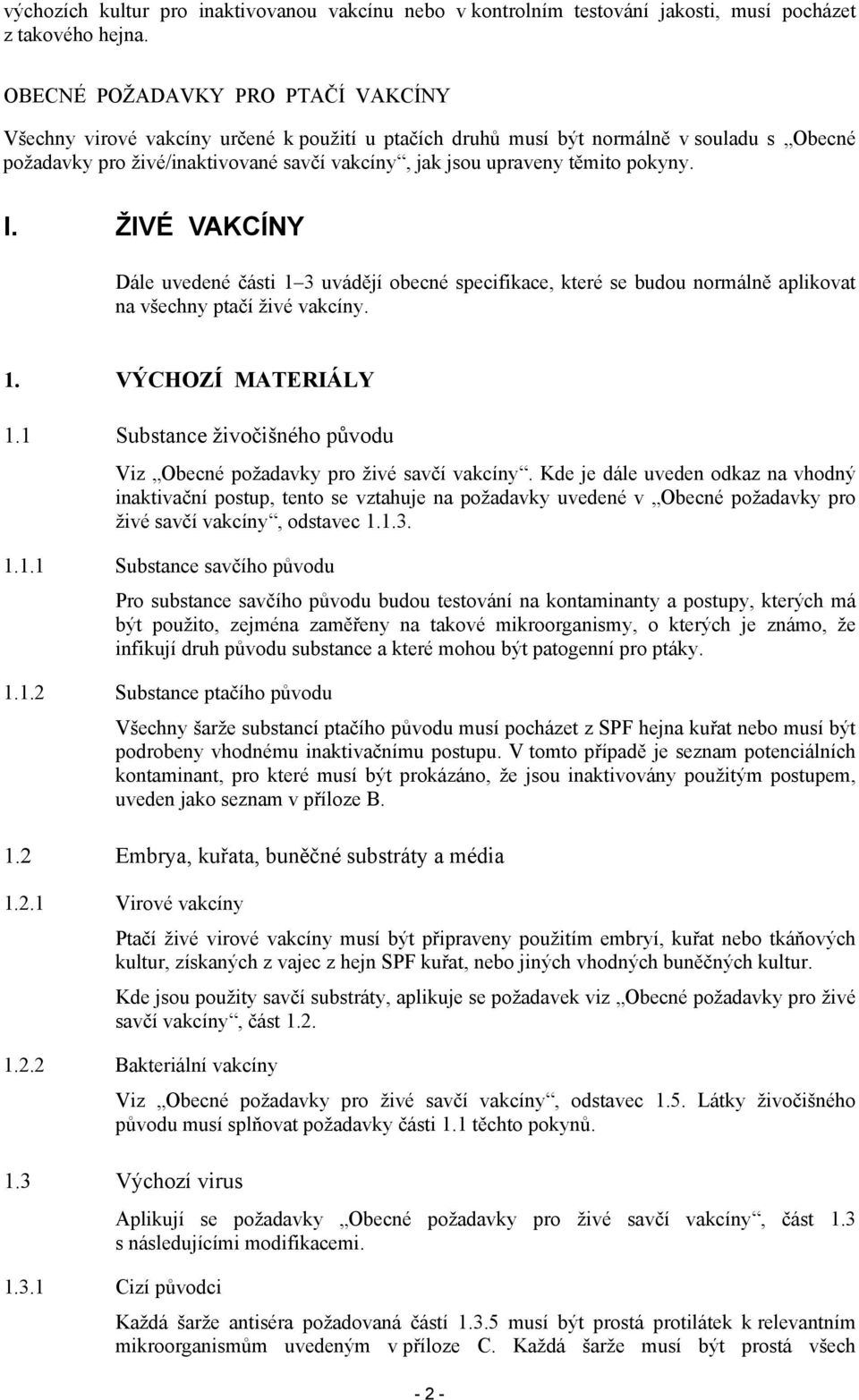 pokyny. I. ŽIVÉ VAKCÍNY Dále uvedené části 1 3 uvádějí obecné specifikace, které se budou normálně aplikovat na všechny ptačí živé vakcíny. 1. VÝCHOZÍ MATERIÁLY 1.