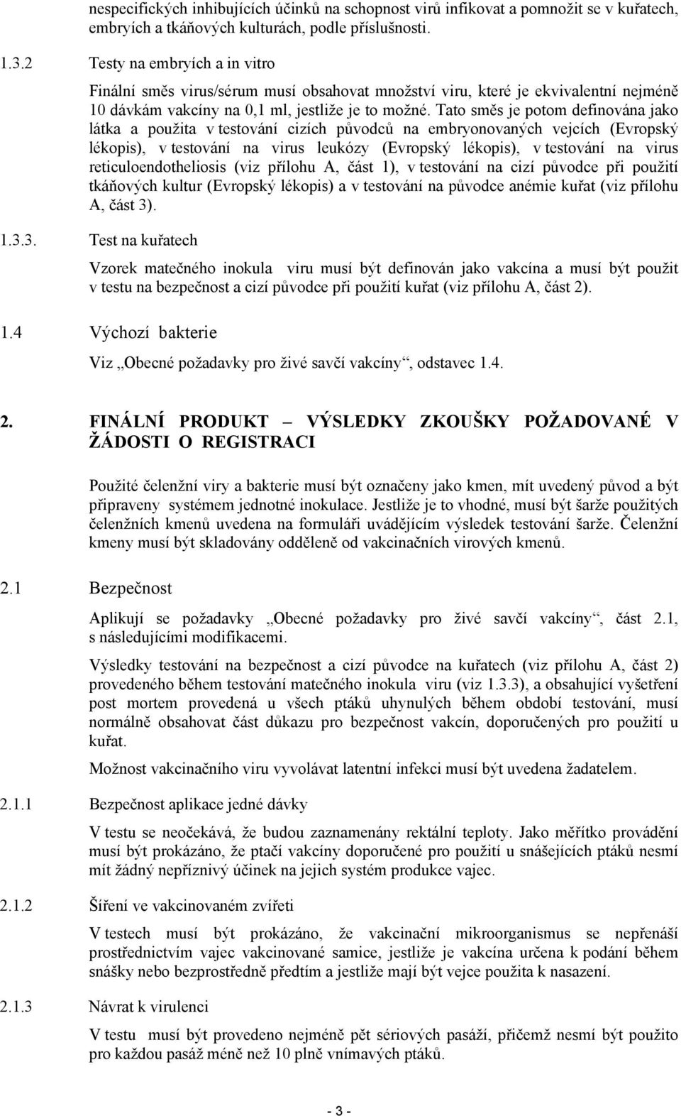 Tato směs je potom definována jako látka a použita v testování cizích původců na embryonovaných vejcích (Evropský lékopis), v testování na virus leukózy (Evropský lékopis), v testování na virus