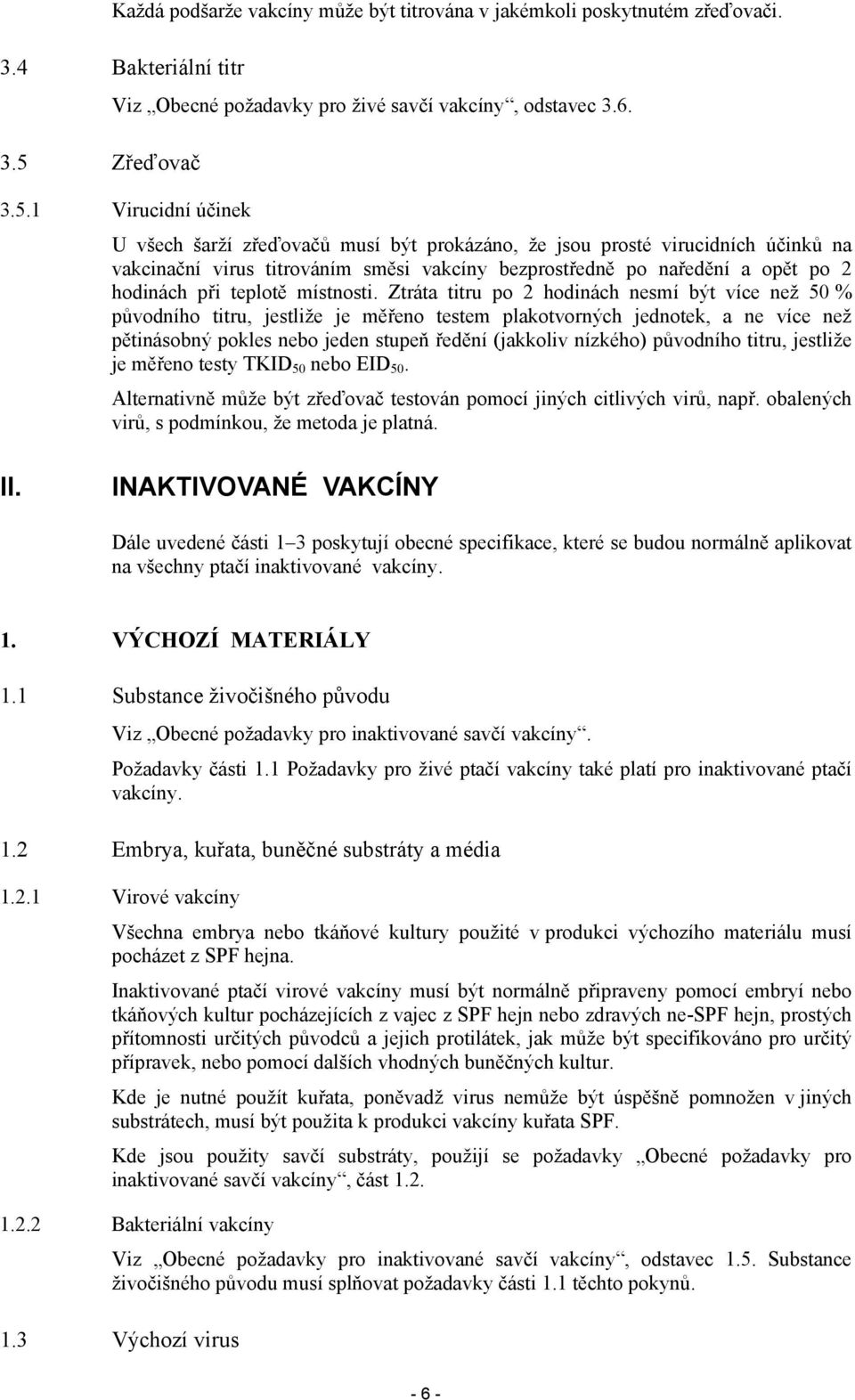 1 Virucidní účinek U všech šarží zřeďovačů musí být prokázáno, že jsou prosté virucidních účinků na vakcinační virus titrováním směsi vakcíny bezprostředně po naředění a opět po 2 hodinách při