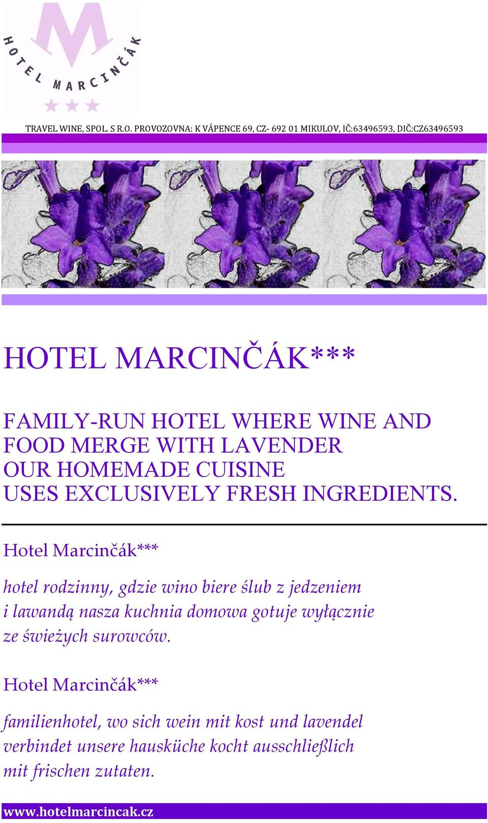 PROVOZOVNA: K VÁPENCE 69, CZ- 692 01 MIKULOV, IČ:63496593, DIČ:CZ63496593 HOTEL MARCINČÁK*** FAMILY-RUN HOTEL WHERE WINE AND FOOD