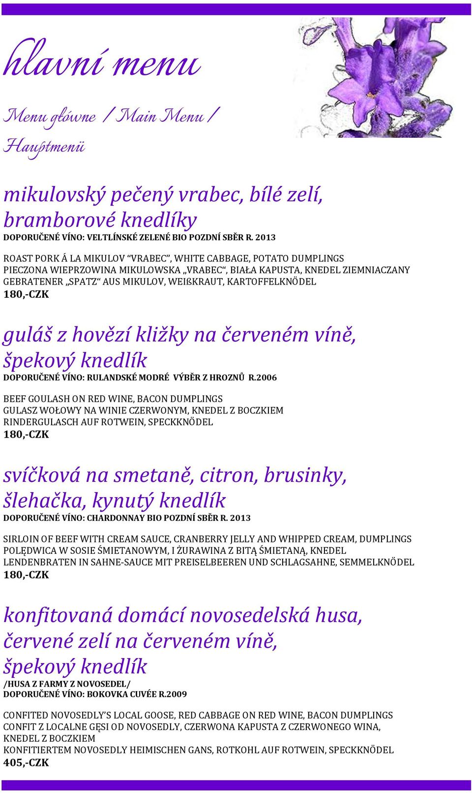 KARTOFFELKNÖDEL 1 guláš z hovězí kližky na červeném víně, špekový knedlík DOPORUČENÉ VÍNO: RULANDSKÉ MODRÉ VÝBĚR Z HROZNŮ R.