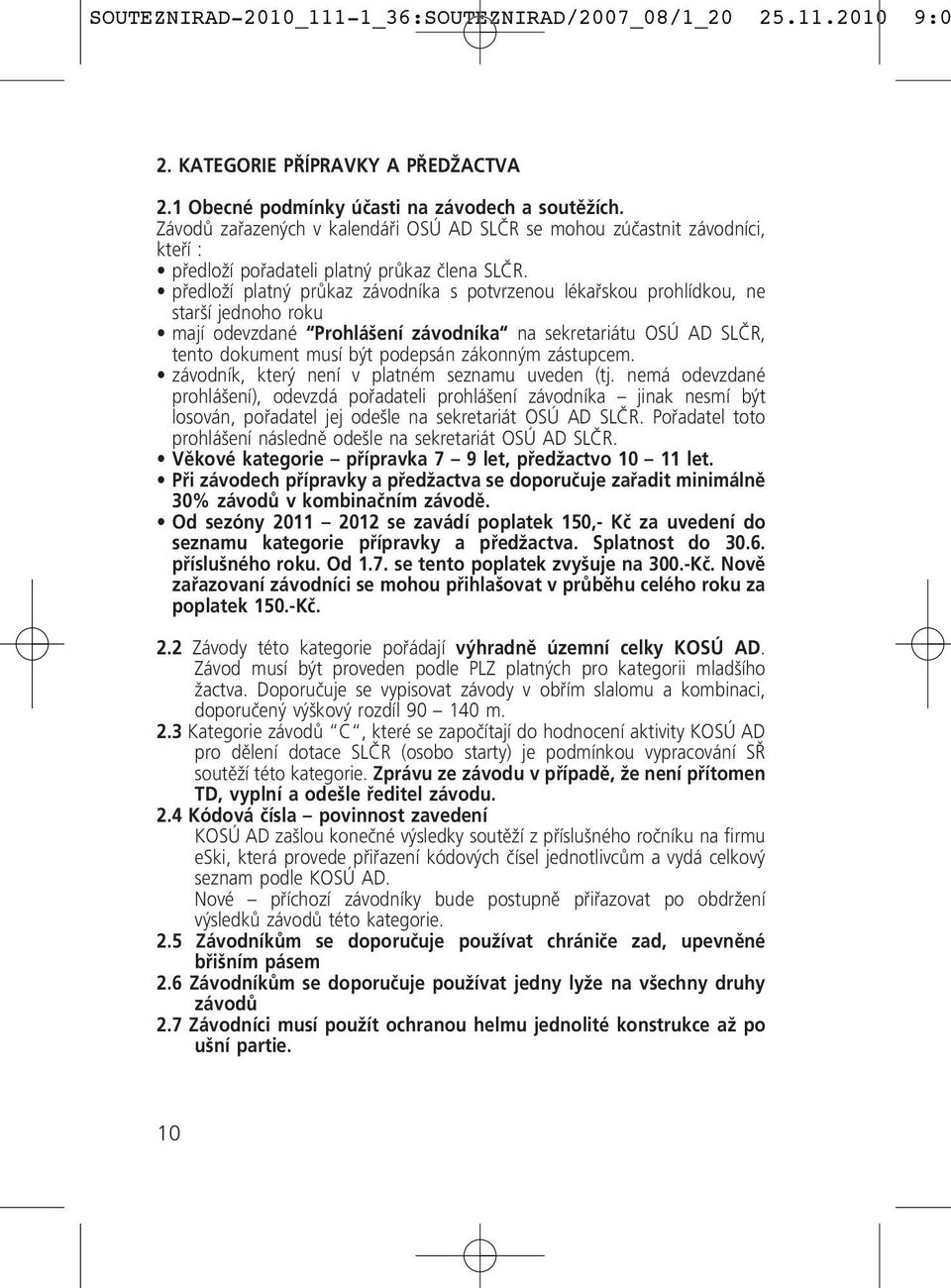 předloží platný průkaz závodníka s potvrzenou lékařskou prohlídkou, ne starší jednoho roku mají odevzdané Prohlášení závodníka na sekretariátu OSÚ AD SLČR, tento dokument musí být podepsán zákonným