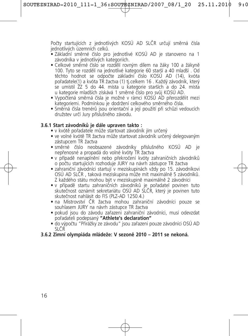 Od těchto hodnot se odpočte základní číslo KOSÚ AD (14), kvóta pořadatele(1) a kvóta TR žactva (1) tj.celkem 16. Každý závodník, který se umístil ŽZ 5 do 44. místa u kategorie starších a do 24.