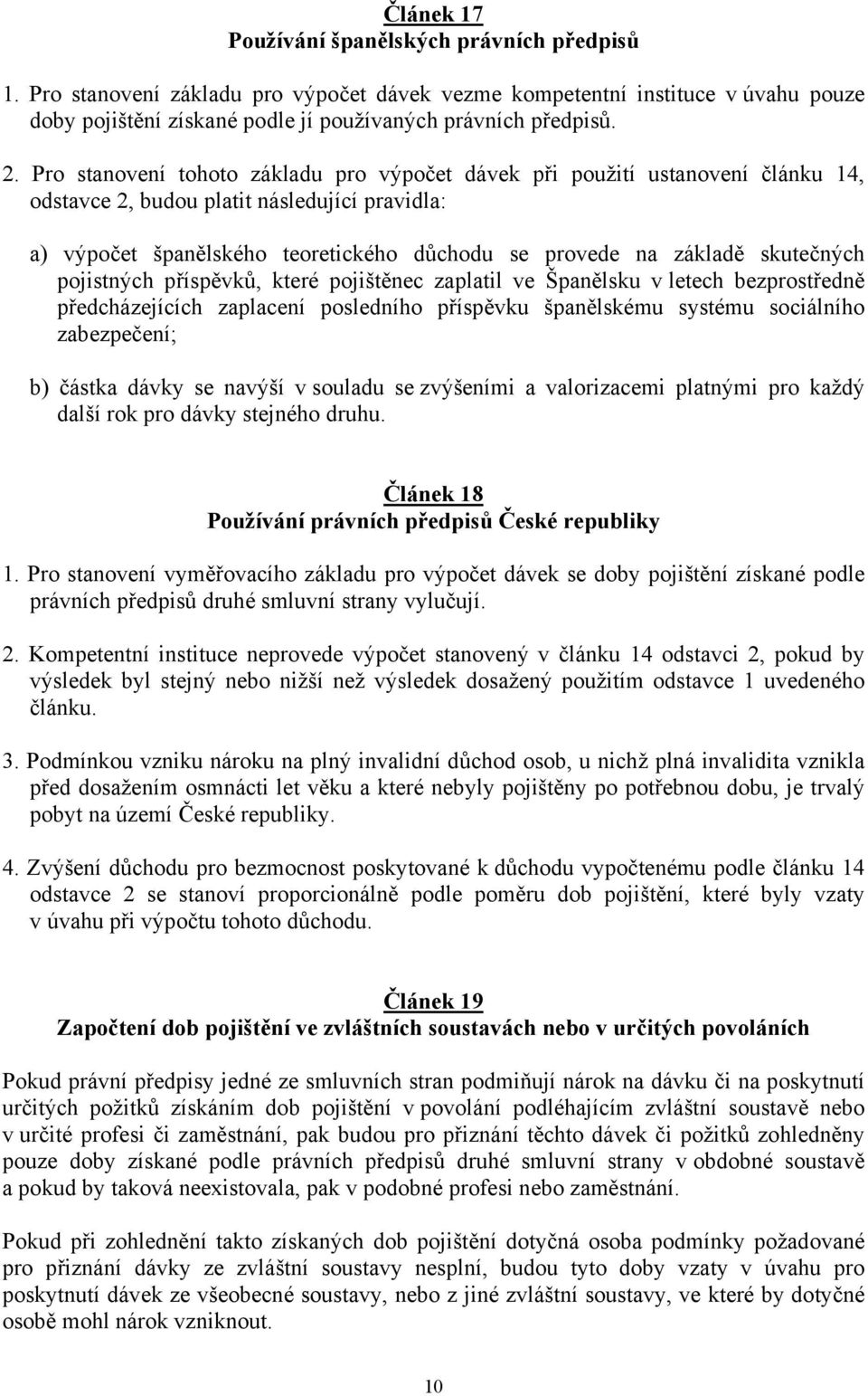 skutečných pojistných příspěvků, které pojištěnec zaplatil ve Španělsku v letech bezprostředně předcházejících zaplacení posledního příspěvku španělskému systému sociálního zabezpečení; b) částka