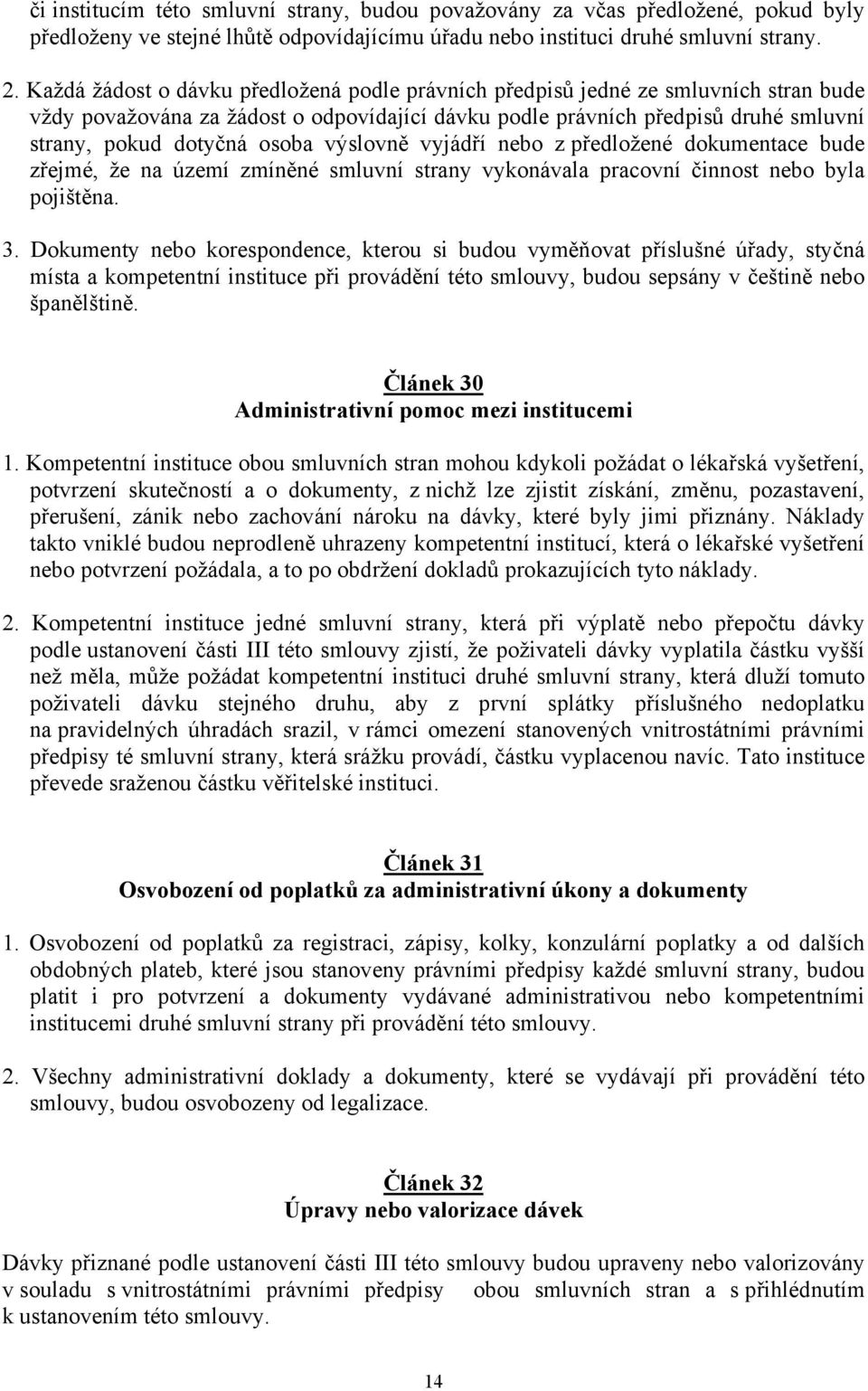 výslovně vyjádří nebo z předložené dokumentace bude zřejmé, že na území zmíněné smluvní strany vykonávala pracovní činnost nebo byla pojištěna. 3.