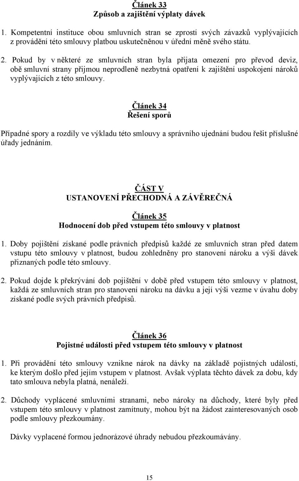 Článek 34 Řešení sporů Případné spory a rozdíly ve výkladu této smlouvy a správního ujednání budou řešit příslušné úřady jednáním.