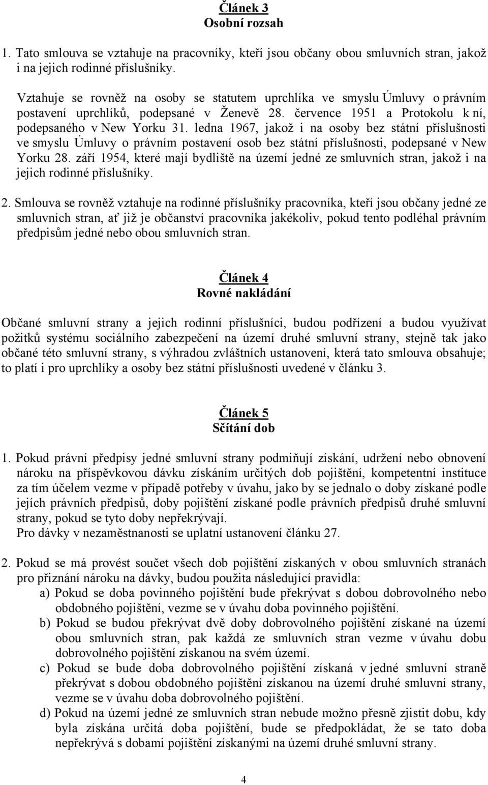 ledna 1967, jakož i na osoby bez státní příslušnosti ve smyslu Úmluvy o právním postavení osob bez státní příslušnosti, podepsané v New Yorku 28.