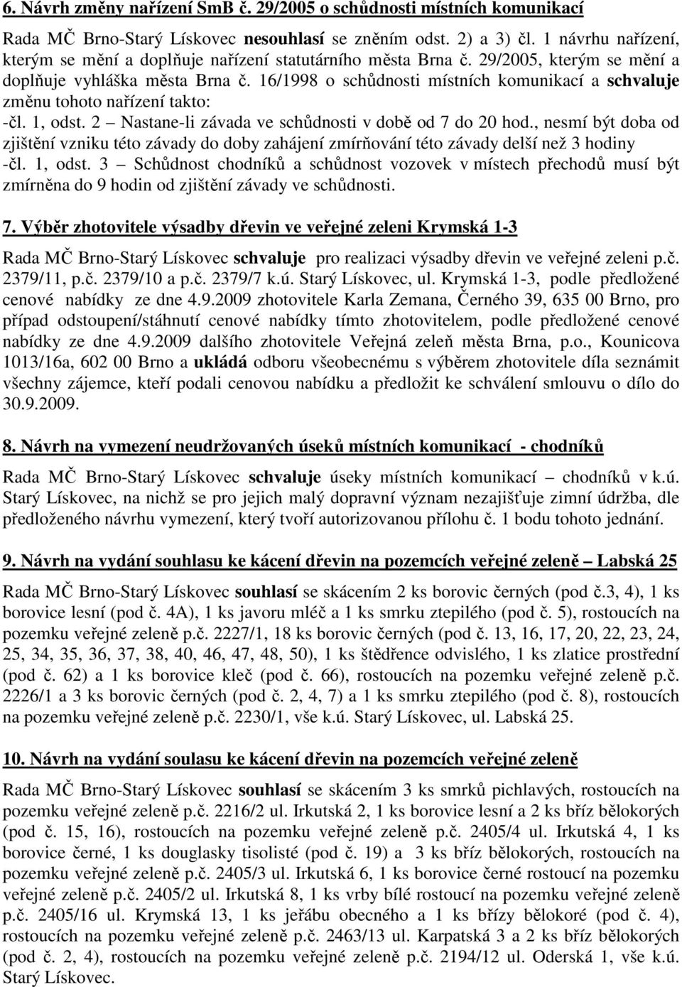 16/1998 o schůdnosti místních komunikací a schvaluje změnu tohoto nařízení takto: čl. 1, odst. 2 Nastaneli závada ve schůdnosti v době od 7 do 20 hod.