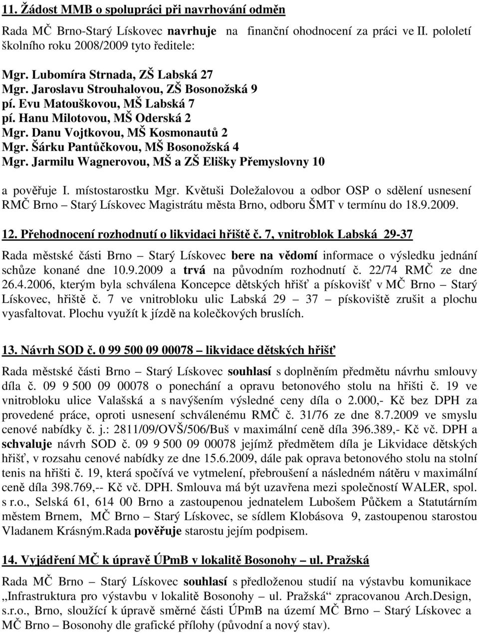 Šárku Pantůčkovou, MŠ Bosonožská 4 Mgr. Jarmilu Wagnerovou, MŠ a ZŠ Elišky Přemyslovny 10 a pověřuje I. místostarostku Mgr.