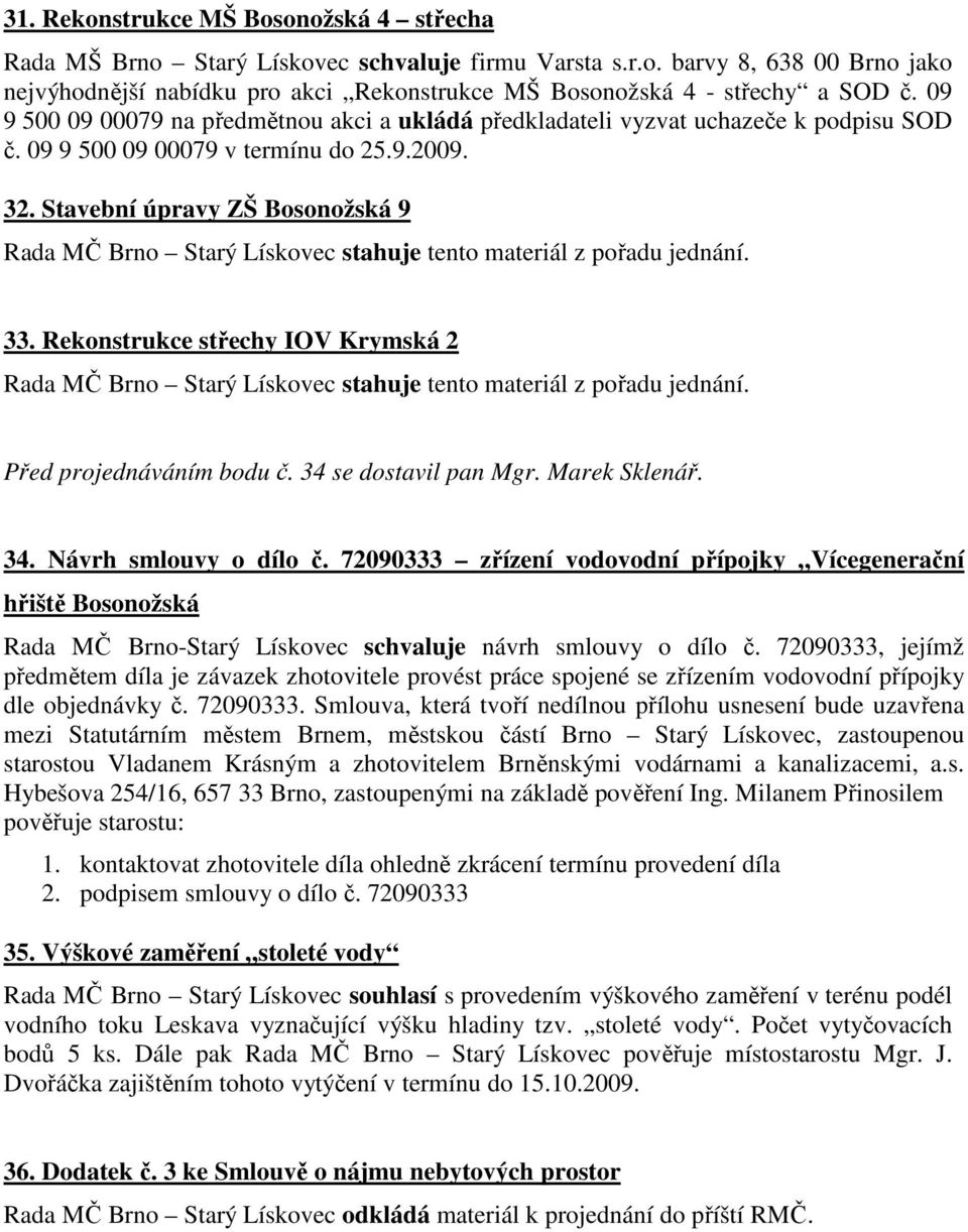 Stavební úpravy ZŠ Bosonožská 9 Rada MČ Brno Starý Lískovec stahuje tento materiál z pořadu jednání. 33.