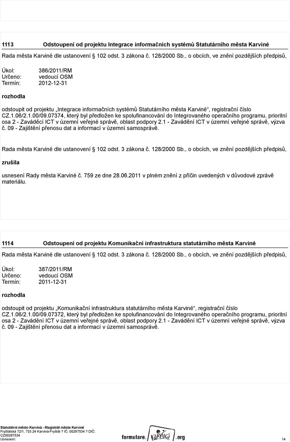 registrační číslo CZ.1.06/2.1.00/09.07374, který byl předložen ke spolufinancování do Integrovaného operačního programu, prioritní osa 2 - Zaváděcí ICT v územní veřejné správě, oblast podpory 2.