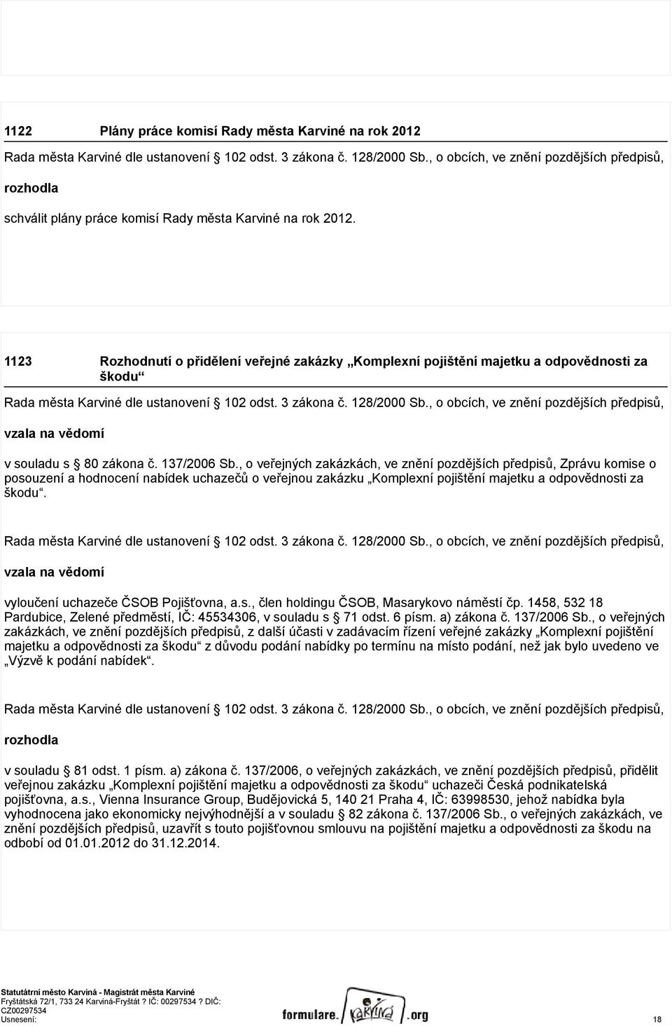 1123 Rozhodnutí o přidělení veřejné zakázky Komplexní pojištění majetku a odpovědnosti za škodu Rada města Karviné dle ustanovení 102 odst. 3 zákona č. 128/2000 Sb.