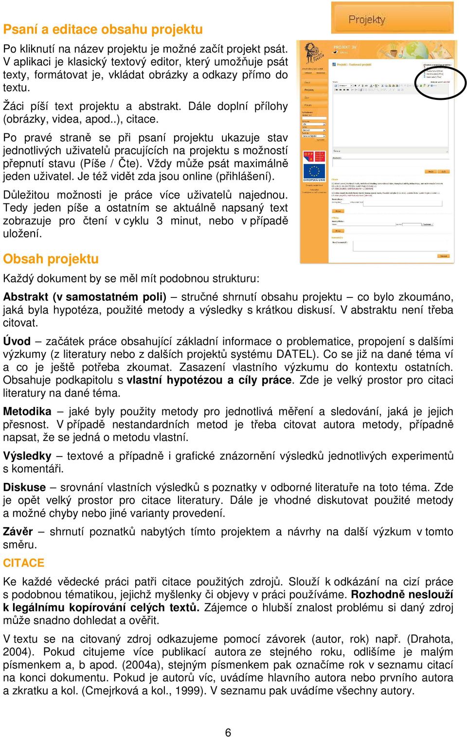 .), citace. Po pravé straně se při psaní projektu ukazuje stav jednotlivých uživatelů pracujících na projektu s možností přepnutí stavu (Píše / Čte). Vždy může psát maximálně jeden uživatel.