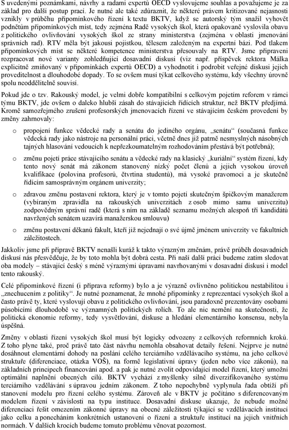 zejména Radě vysokých škol, která opakovaně vyslovila obavu z politického ovlivňování vysokých škol ze strany ministerstva (zejména v oblasti jmenování správních rad).