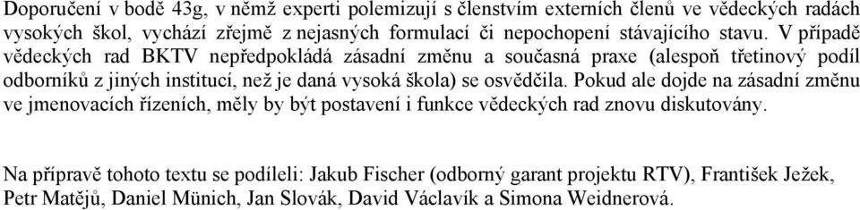 V případě vědeckých rad BKTV nepředpokládá zásadní změnu a současná praxe (alespoň třetinový podíl odborníků z jiných institucí, než je daná vysoká škola) se