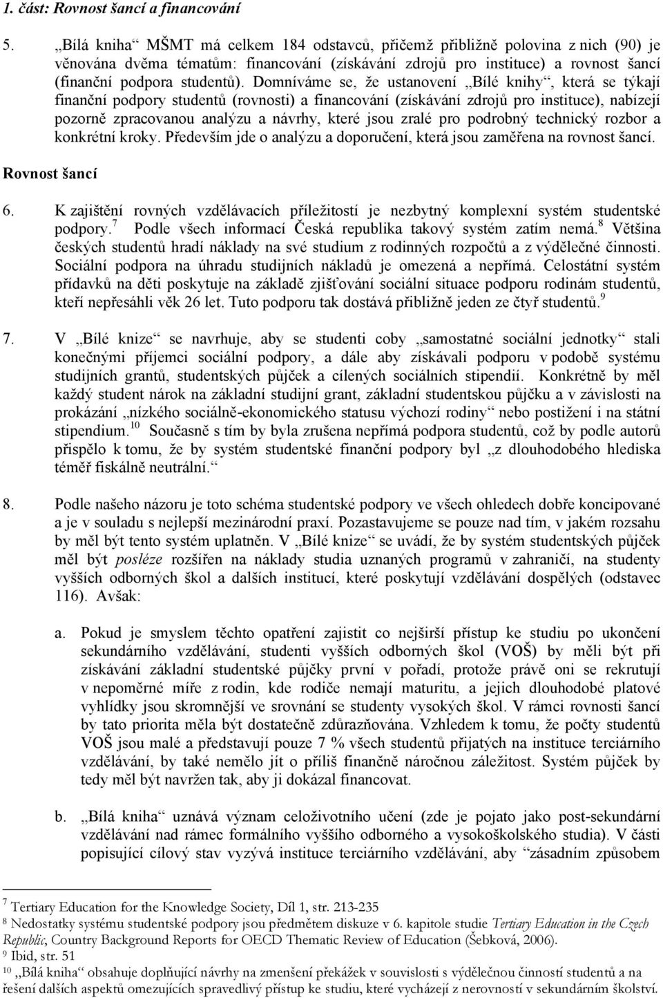 Domníváme se, že ustanovení Bílé knihy, která se týkají finanční podpory studentů (rovnosti) a financování (získávání zdrojů pro instituce), nabízejí pozorně zpracovanou analýzu a návrhy, které jsou