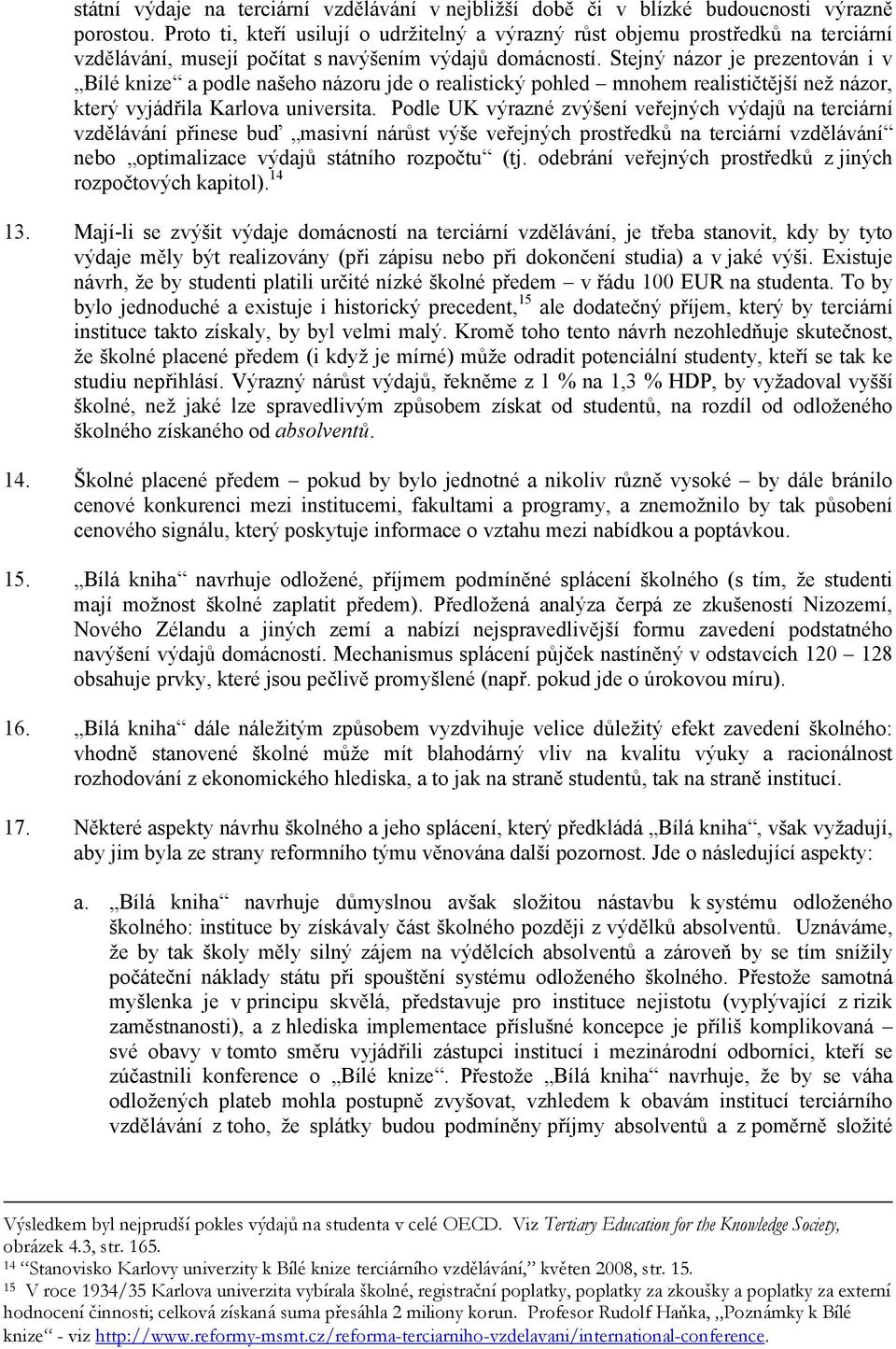 Stejný názor je prezentován i v Bílé knize a podle našeho názoru jde o realistický pohled mnohem realističtější než názor, který vyjádřila Karlova universita.