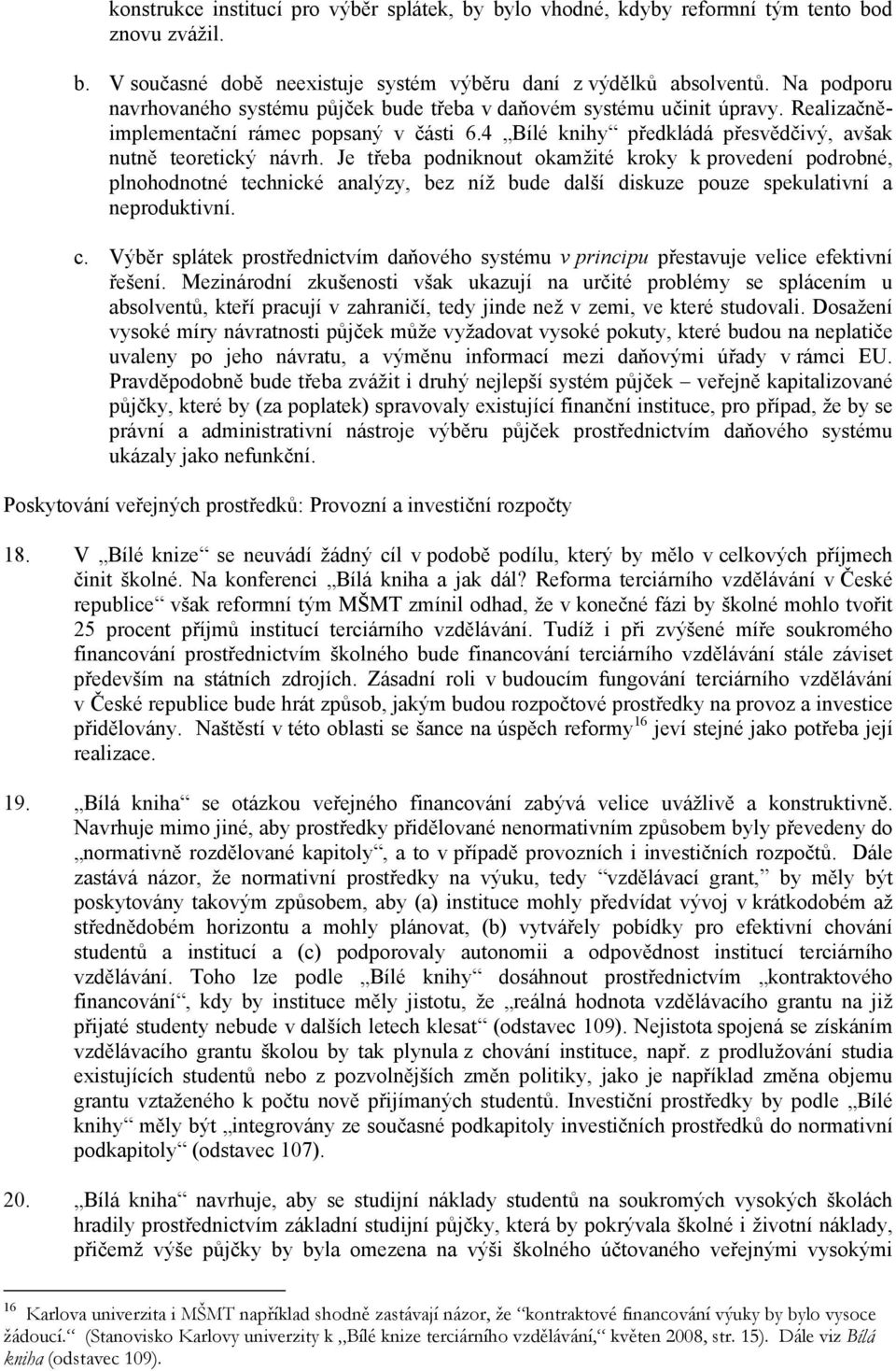 Je třeba podniknout okamžité kroky k provedení podrobné, plnohodnotné technické analýzy, bez níž bude další diskuze pouze spekulativní a neproduktivní. c.