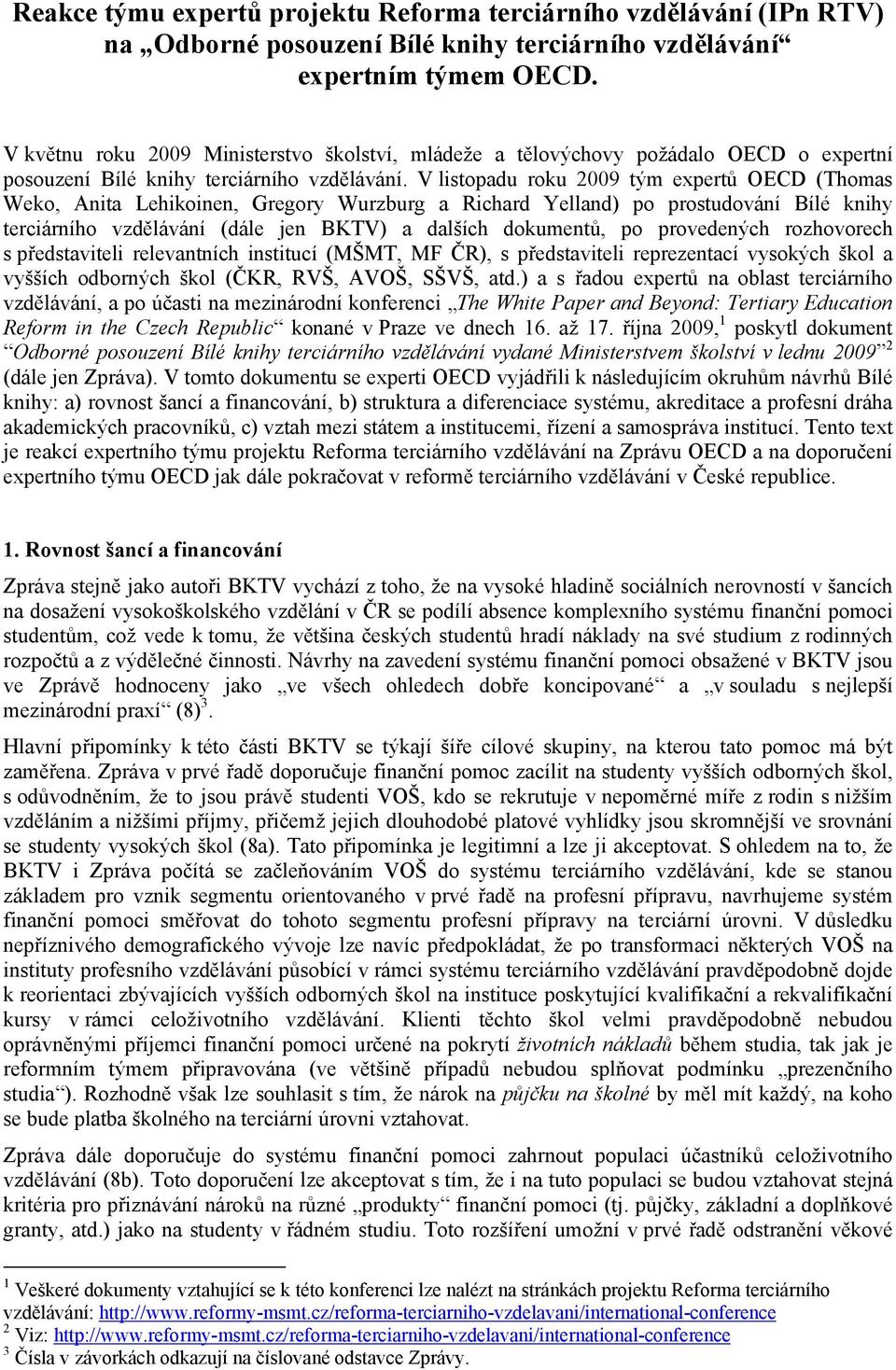 V listopadu roku 2009 tým expertů OECD (Thomas Weko, Anita Lehikoinen, Gregory Wurzburg a Richard Yelland) po prostudování Bílé knihy terciárního vzdělávání (dále jen BKTV) a dalších dokumentů, po