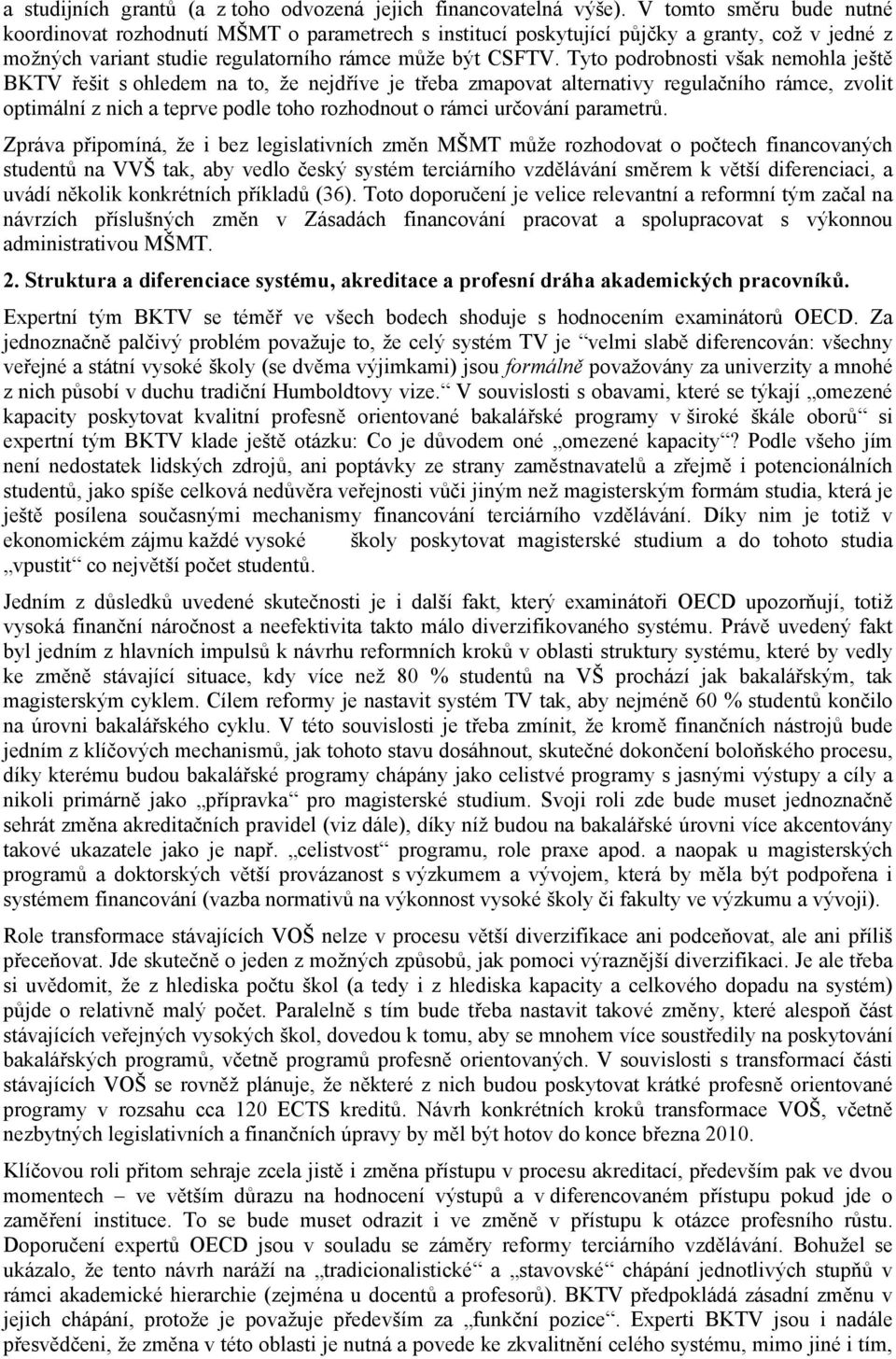 Tyto podrobnosti však nemohla ještě BKTV řešit s ohledem na to, že nejdříve je třeba zmapovat alternativy regulačního rámce, zvolit optimální z nich a teprve podle toho rozhodnout o rámci určování