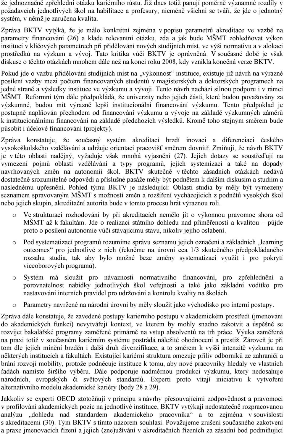 Zpráva BKTV vytýká, že je málo konkrétní zejména v popisu parametrů akreditace ve vazbě na parametry financování (26) a klade relevantní otázku, zda a jak bude MŠMT zohledňovat výkon institucí v