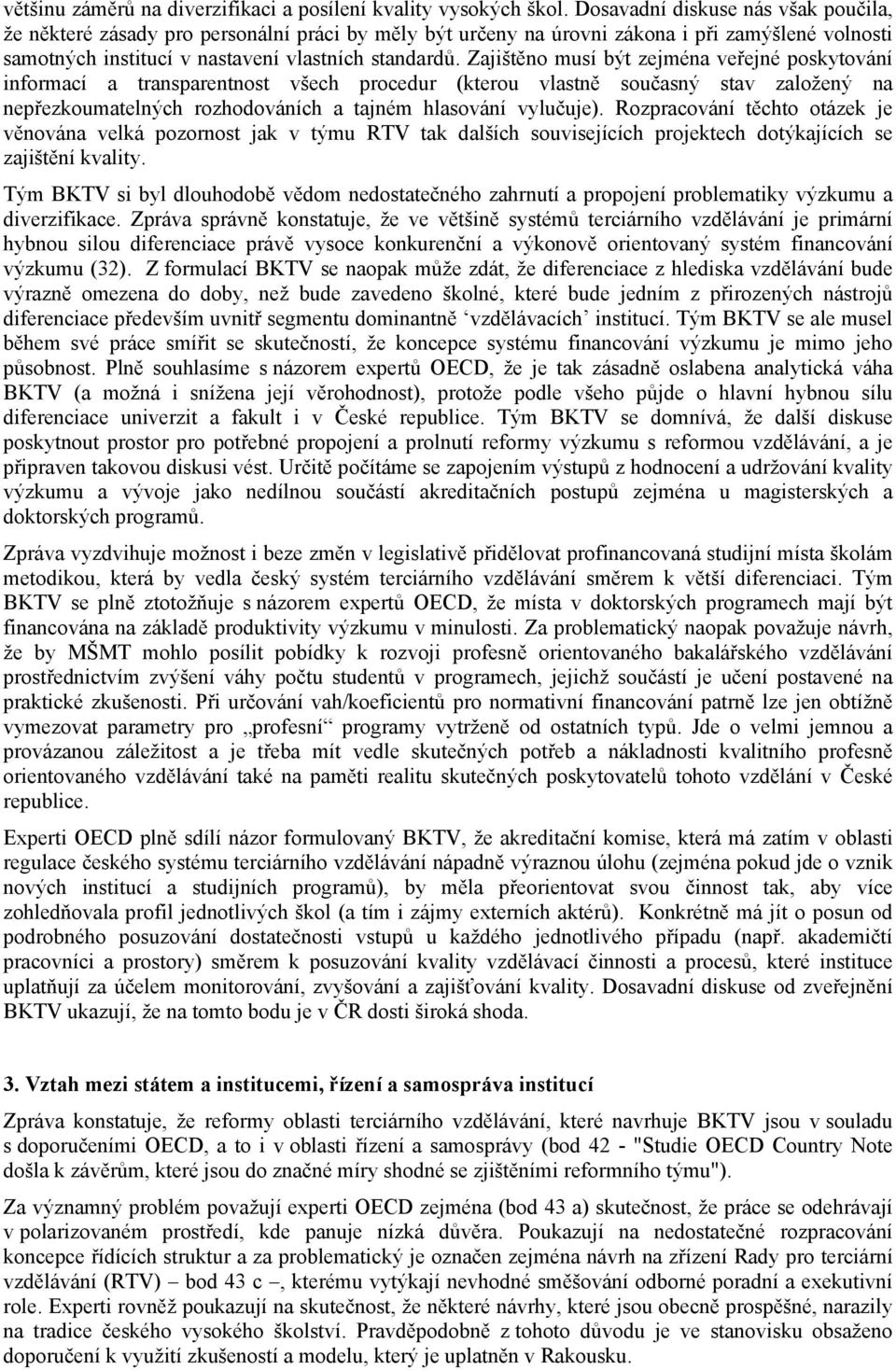 Zajištěno musí být zejména veřejné poskytování informací a transparentnost všech procedur (kterou vlastně současný stav založený na nepřezkoumatelných rozhodováních a tajném hlasování vylučuje).