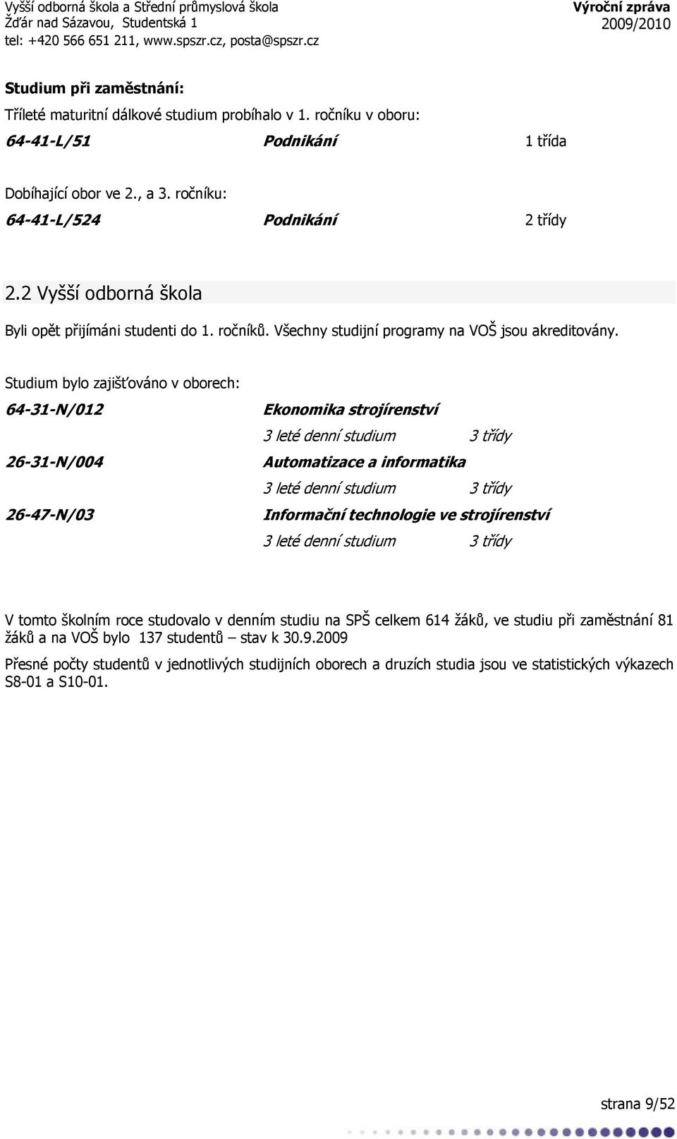 Studium bylo zajišťováno v oborech: 64-31-N/012 26-31-N/004 26-47-N/03 Ekonomika strojírenství 3 leté denní studium 3 třídy Automatizace a informatika 3 leté denní studium 3 třídy Informační