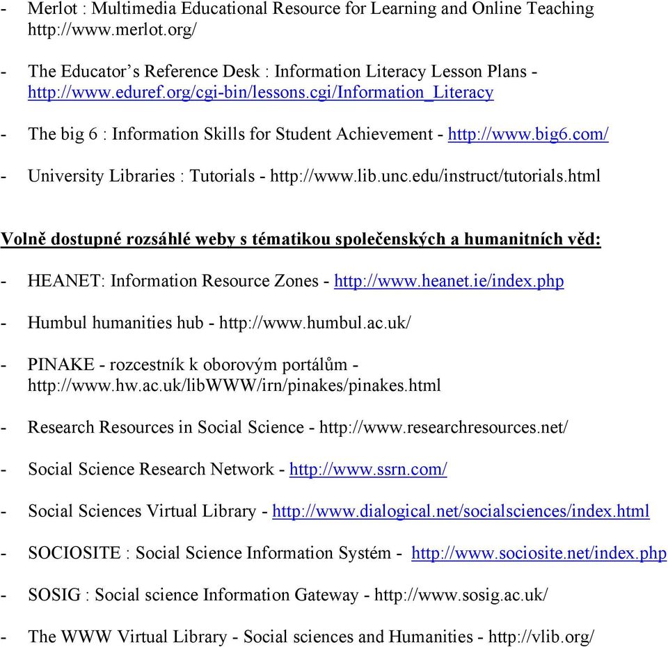 edu/instruct/tutorials.html Volně dostupné rozsáhlé weby s tématikou společenských a humanitních věd: - HEANET: Information Resource Zones - http://www.heanet.ie/index.