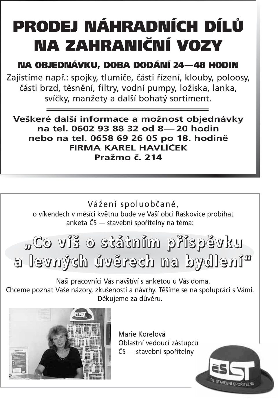 Veškeré další informace a možnost objednávky na tel. 0602 93 88 32 od 8 20 hodin nebo na tel. 0658 69 26 05 po 18. hodině FIRMA KAREL HAVLÍČEK Pražmo č.