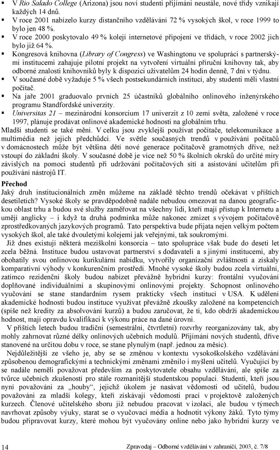 V roce 2000 poskytovalo 49 % kolejí internetové připojení ve třídách, v roce 2002 jich bylo již 64 %.