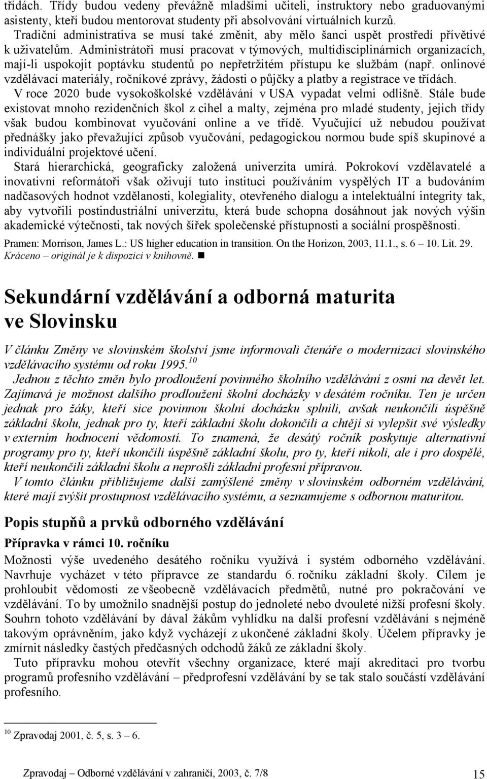 Administrátoři musí pracovat v týmových, multidisciplinárních organizacích, mají-li uspokojit poptávku studentů po nepřetržitém přístupu ke službám (např.