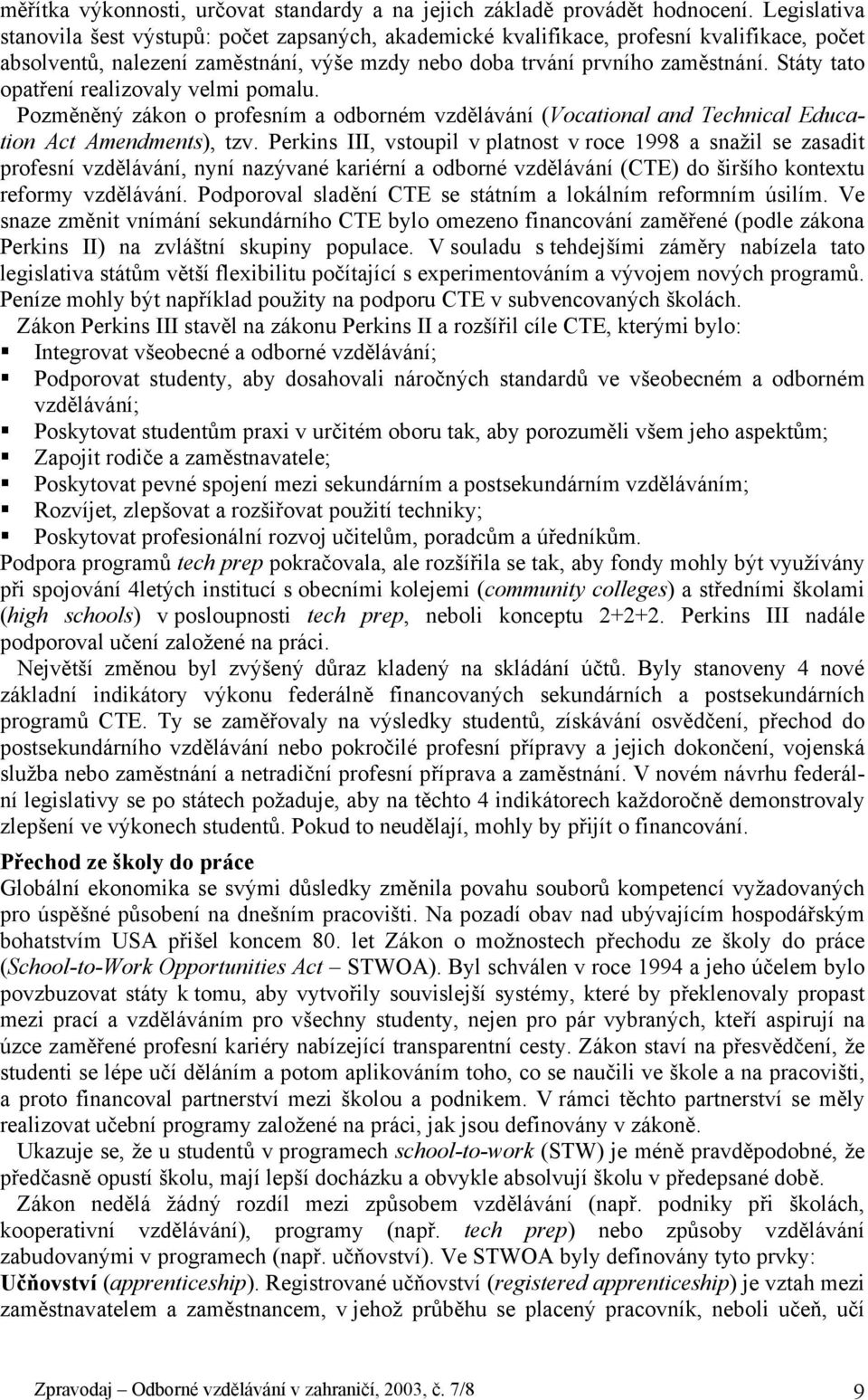 Státy tato opatření realizovaly velmi pomalu. Pozměněný zákon o profesním a odborném vzdělávání (Vocational and Technical Education Act Amendments), tzv.