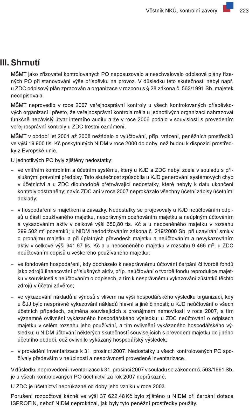 MŠMT neprovedlo v roce 2007 veřejnosprávní kontroly u všech kontrolovaných příspěvkových organizací i přesto, že veřejnosprávní kontrola měla u jednotlivých organizací nahrazovat funkčně nezávislý