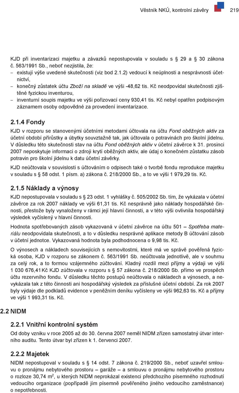 Kč neodpovídal skutečnosti zjištěné fyzickou inventurou, inventurní soupis majetku ve výši pořizovací ceny 930,41 tis. Kč nebyl opatřen podpisovým záznamem osoby odpovědné za provedení inventarizace.