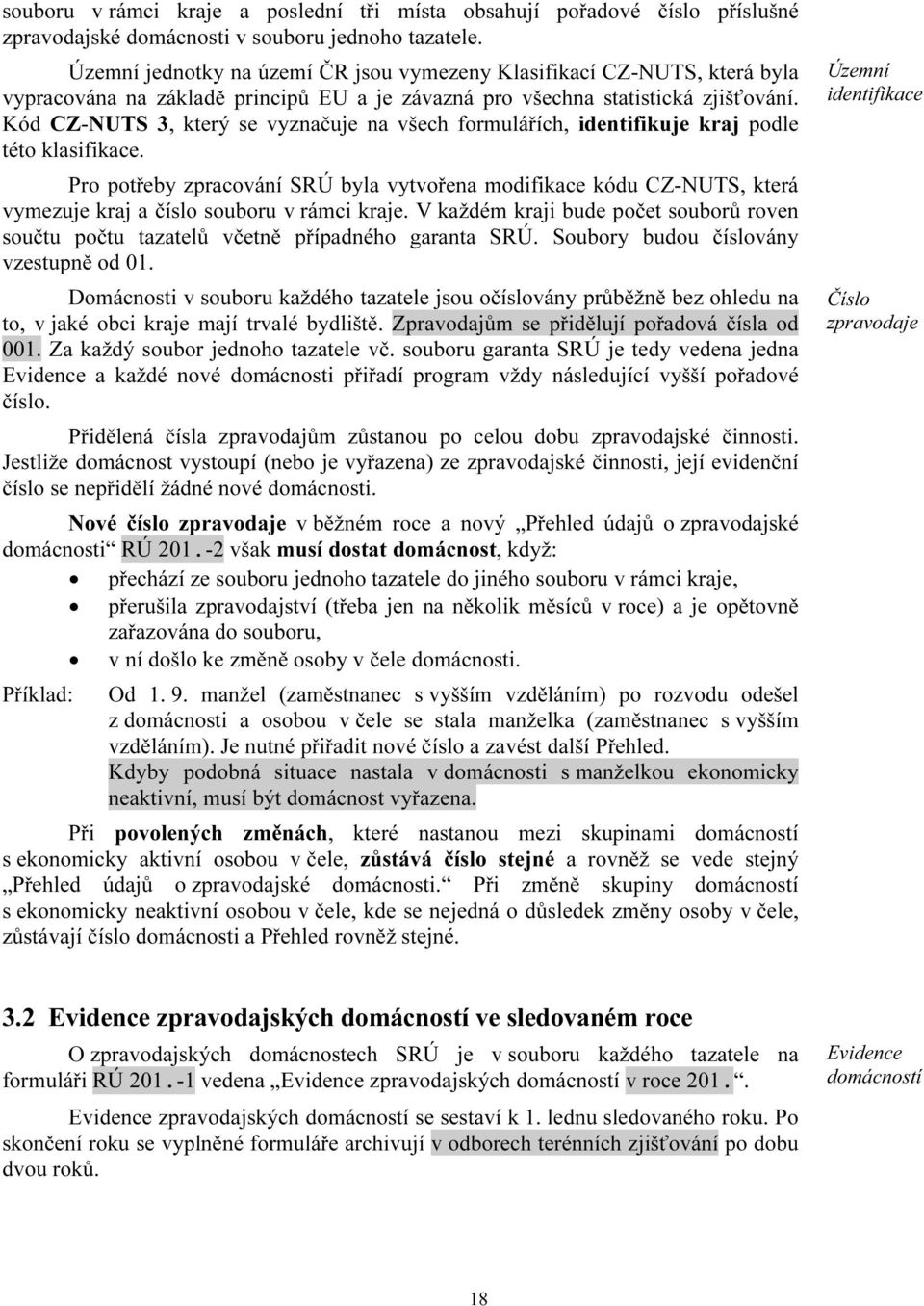 Kód CZ-NUTS 3, který se vyznačuje na všech formulářích, identifikuje kraj podle této klasifikace.