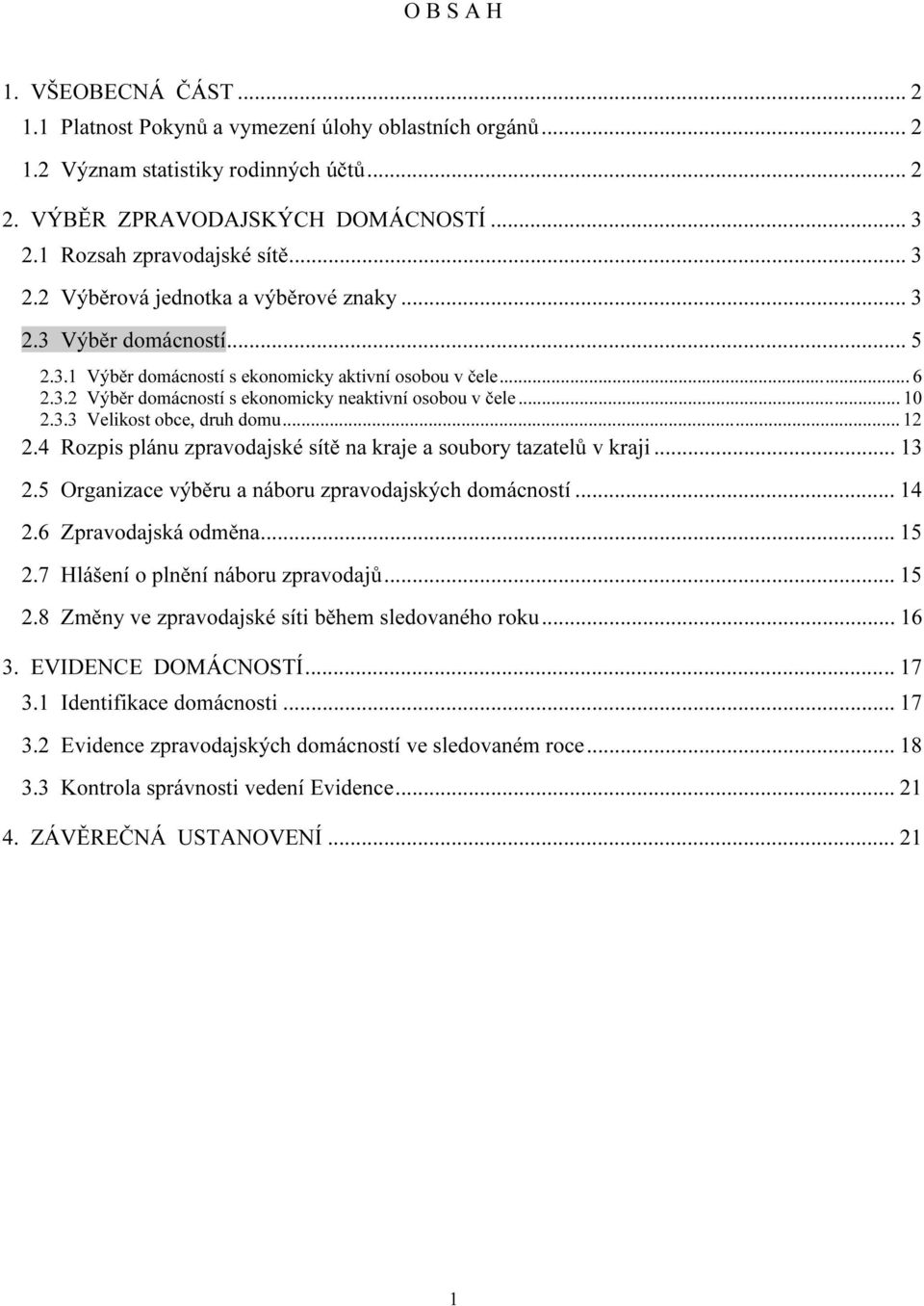 .. 10 2.3.3 Velikost obce, druh domu... 12 2.4 Rozpis u zpravodajské sítě na kraje a soubory tazatelů v kraji... 13 2.5 Organizace výběru a u zpravodajských domácností... 14 2.6 Zpravodajská odměna.