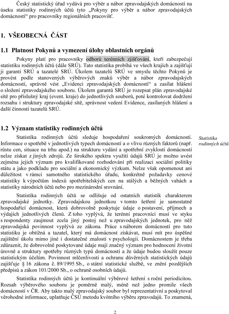 Tato statistika probíhá ve všech krajích a zajišťují ji garanti SRÚ a tazatelé SRÚ.