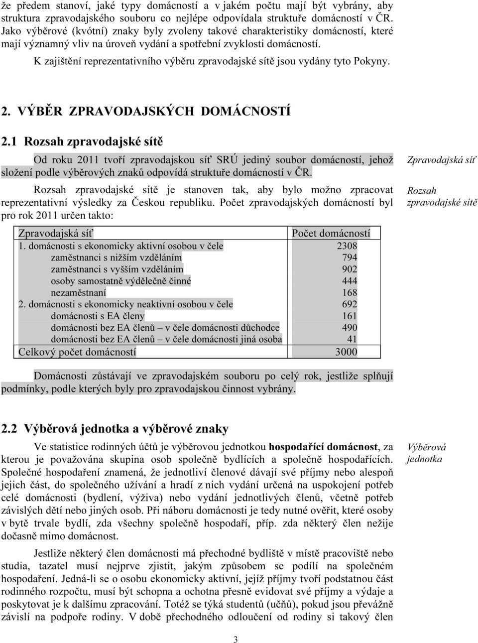 K zajištění reprezentativního výběru zpravodajské sítě jsou vydány tyto Pokyny. 2. VÝBĚR ZPRAVODAJSKÝCH DOMÁCNOSTÍ 2.