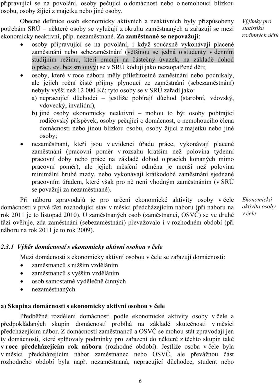 Za zaměstnané se nepovažují: osoby připravující se na povolání, i když současně vykonávají placené zaměstnání nebo sebezaměstnání (většinou se jedná o studenty v denním studijním režimu, kteří